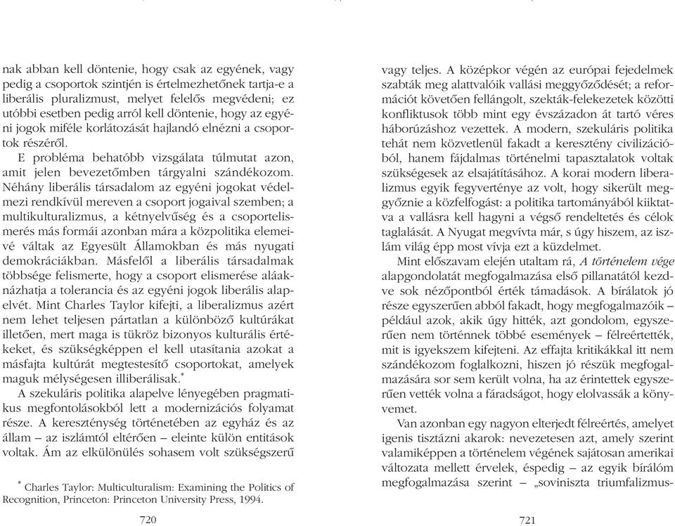 Néhány liberális társadalom az egyéni jogokat védelmezi rendkívül mereven a csoport jogaival szemben; a multikulturalizmus, a kétnyelvûség és a csoportelismerés más formái azonban mára a közpolitika