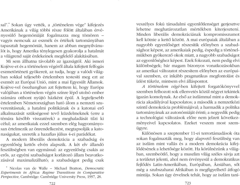 Aki ismeri Kojève-et és a történelem végérõl általa kifejtett felfogás eszmetörténeti gyökereit, az tudja, hogy a valódi világban sokkal teljesebb értelemben testesíti meg ezt az eszmét az Európai