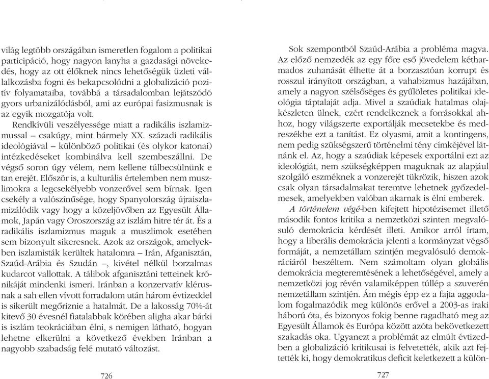 Rendkívüli veszélyessége miatt a radikális iszlamizmussal csakúgy, mint bármely XX. századi radikális ideológiával különbözõ politikai (és olykor katonai) intézkedéseket kombinálva kell szembeszállni.