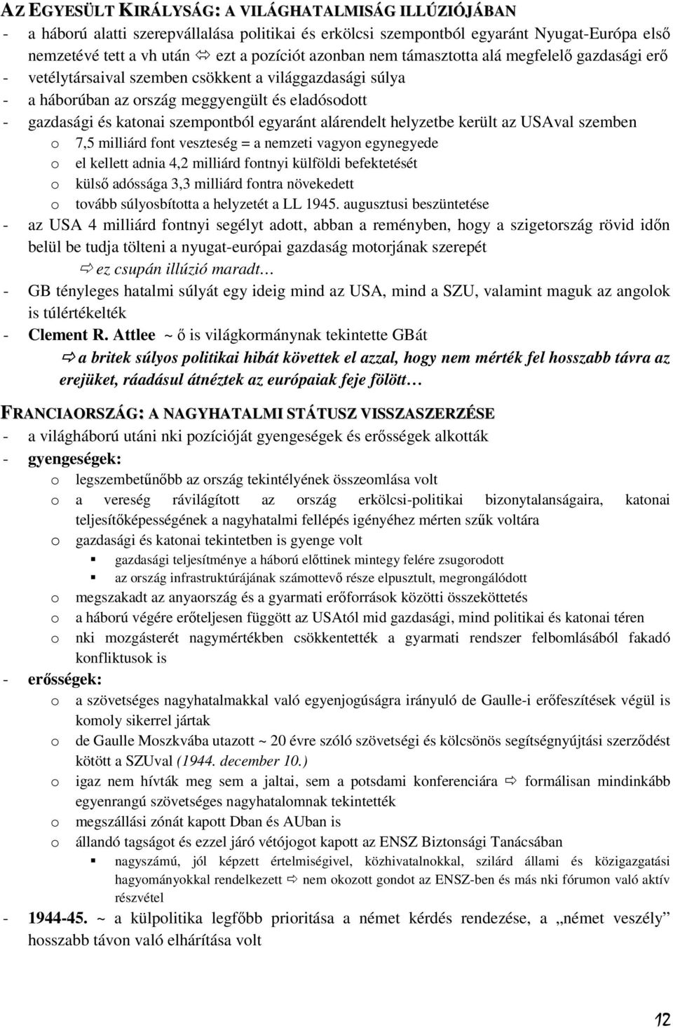 alárendelt helyzetbe került az USAval szemben o 7,5 milliárd font veszteség = a nemzeti vagyon egynegyede o el kellett adnia 4,2 milliárd fontnyi külföldi befektetését o külső adóssága 3,3 milliárd