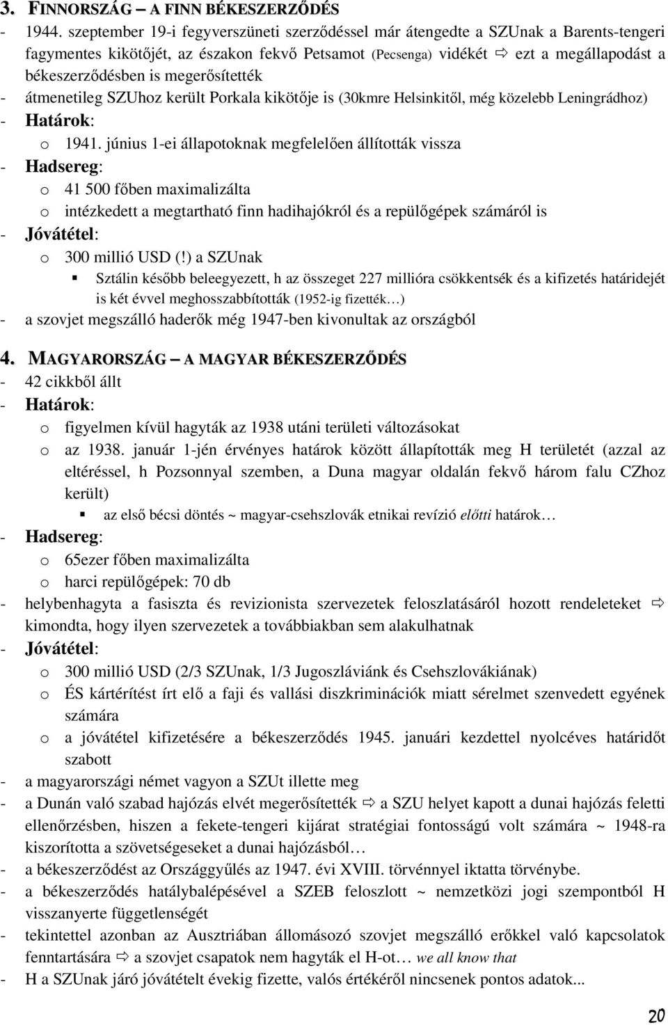 megerősítették - átmenetileg SZUhoz került Porkala kikötője is (30kmre Helsinkitől, még közelebb Leningrádhoz) - Határok: o 1941.