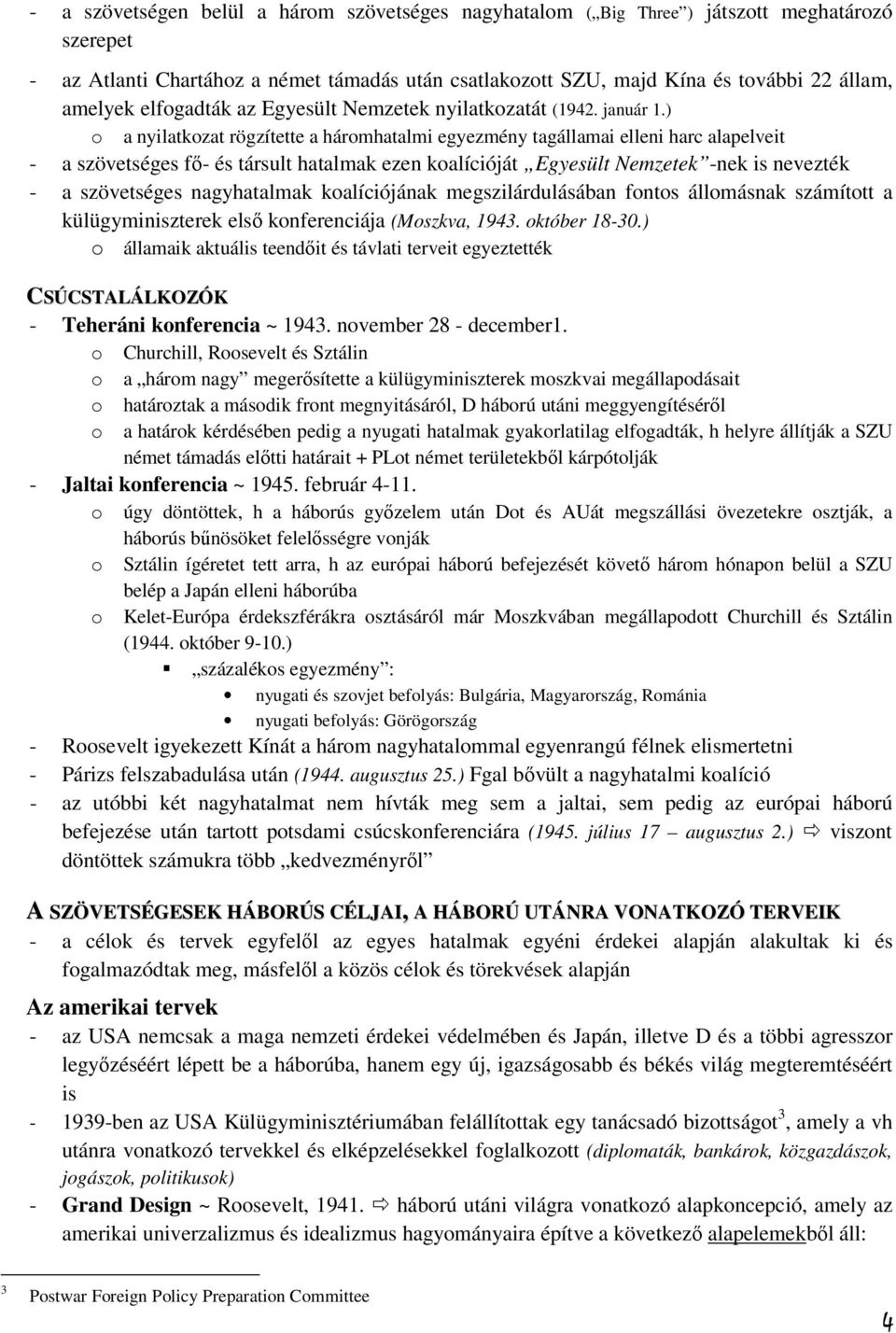 ) o a nyilatkozat rögzítette a háromhatalmi egyezmény tagállamai elleni harc alapelveit - a szövetséges fő- és társult hatalmak ezen koalícióját Egyesült Nemzetek -nek is nevezték - a szövetséges