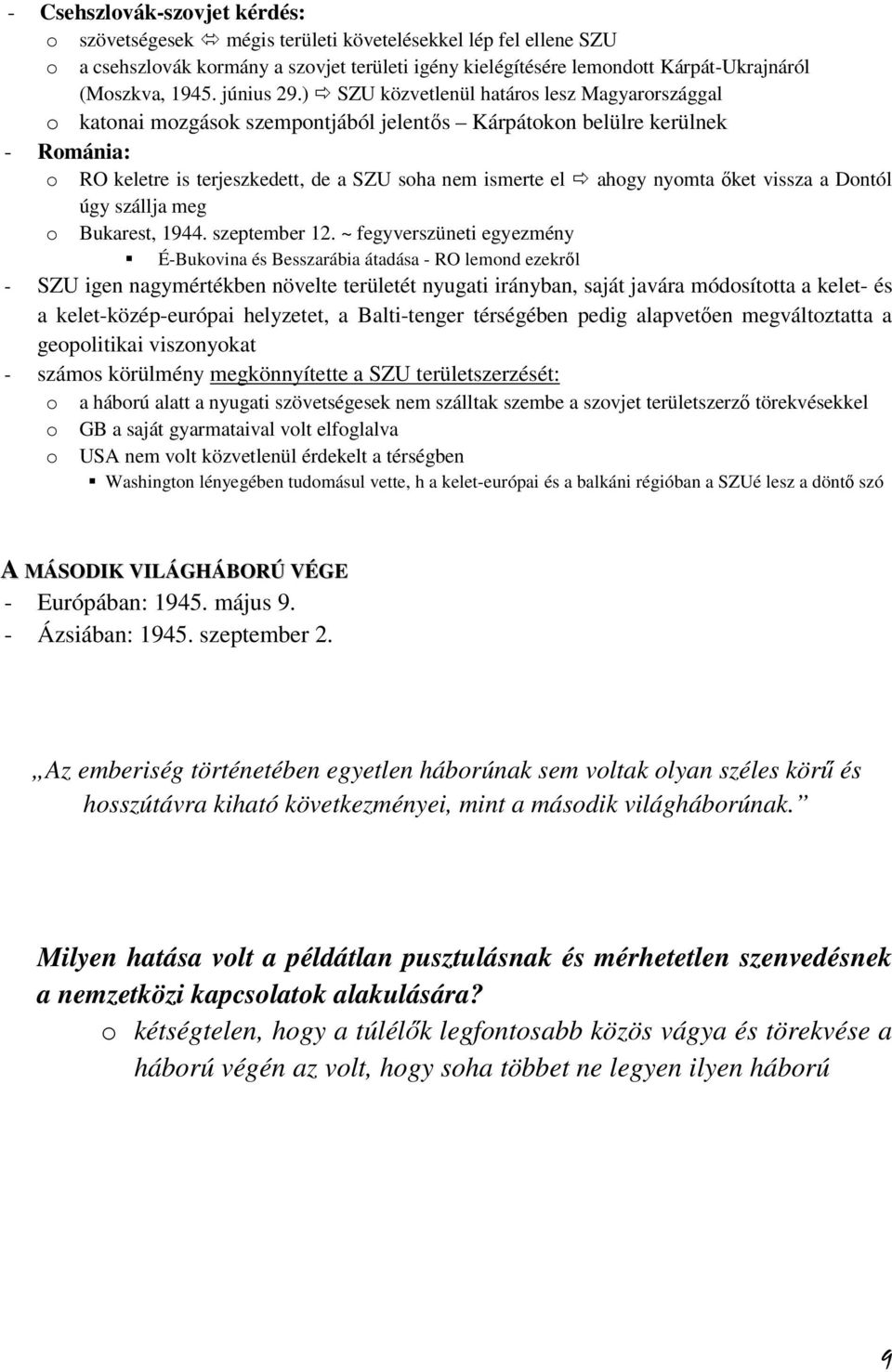 ) SZU közvetlenül határos lesz Magyarországgal o katonai mozgások szempontjából jelentős Kárpátokon belülre kerülnek - Románia: o RO keletre is terjeszkedett, de a SZU soha nem ismerte el ahogy