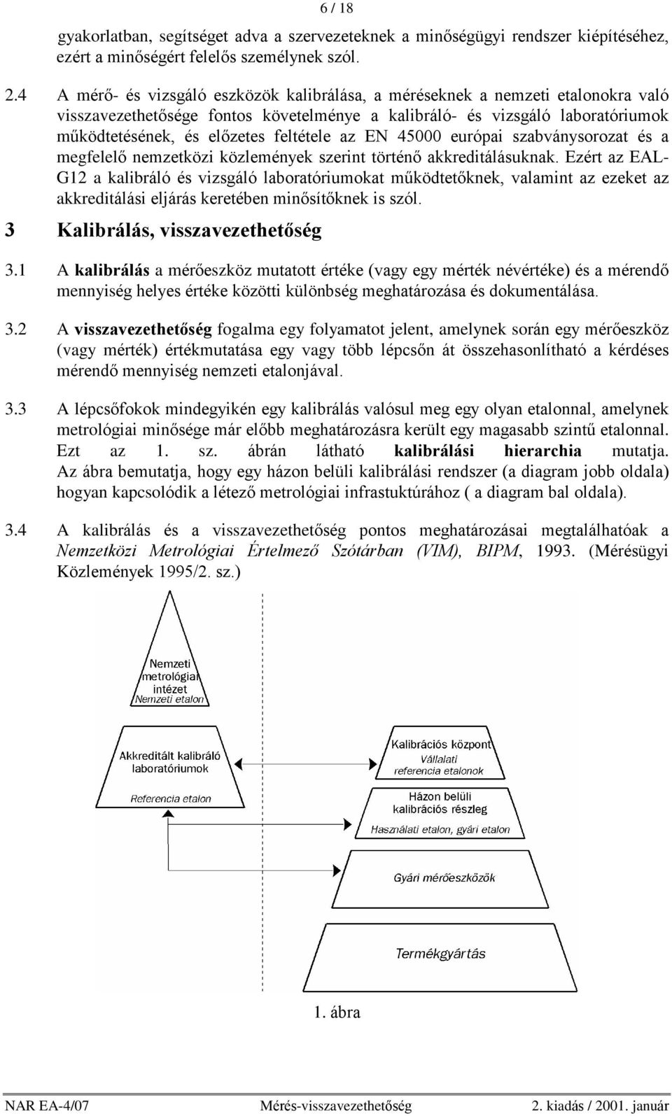 feltétele az EN 45000 európai szabványsorozat és a megfelelõ nemzetközi közlemények szerint történõ akkreditálásuknak.