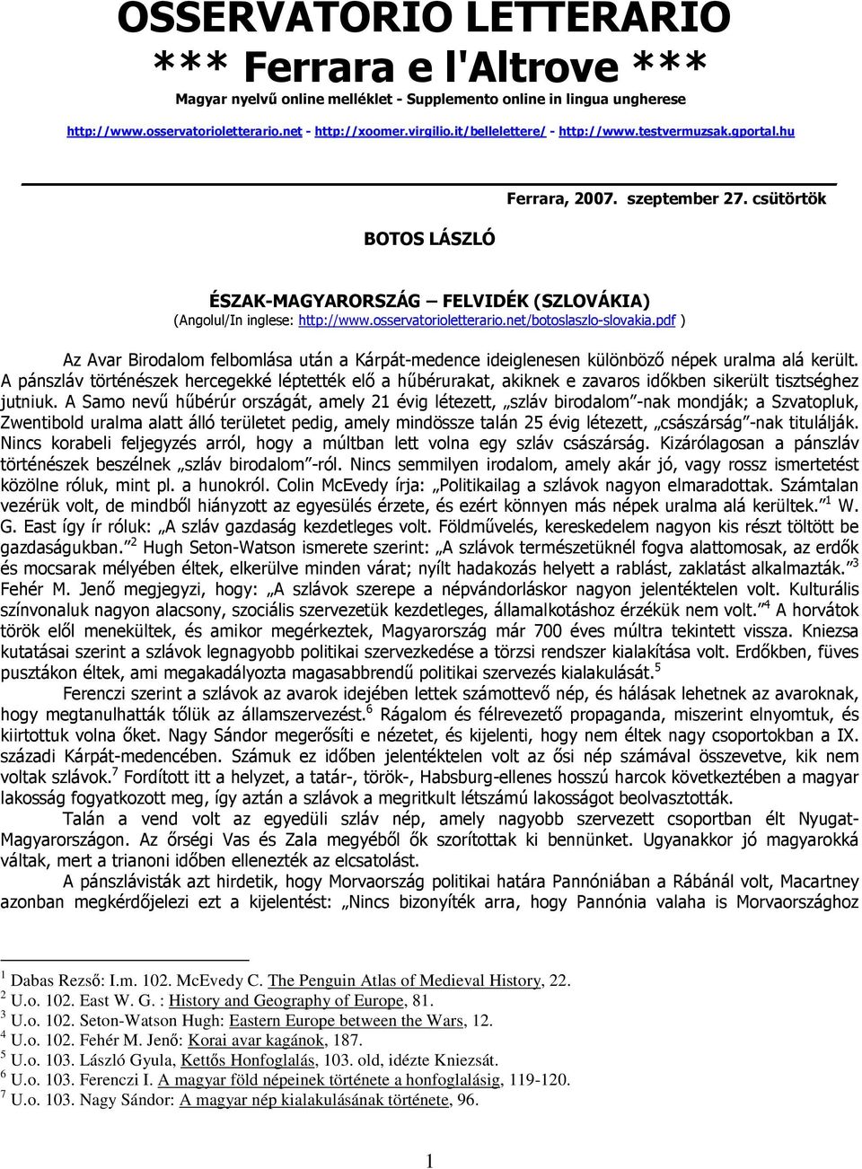 osservatorioletterario.net/botoslaszlo-slovakia.pdf ) Az Avar Birodalom felbomlása után a Kárpát-medence ideiglenesen különböző népek uralma alá került.