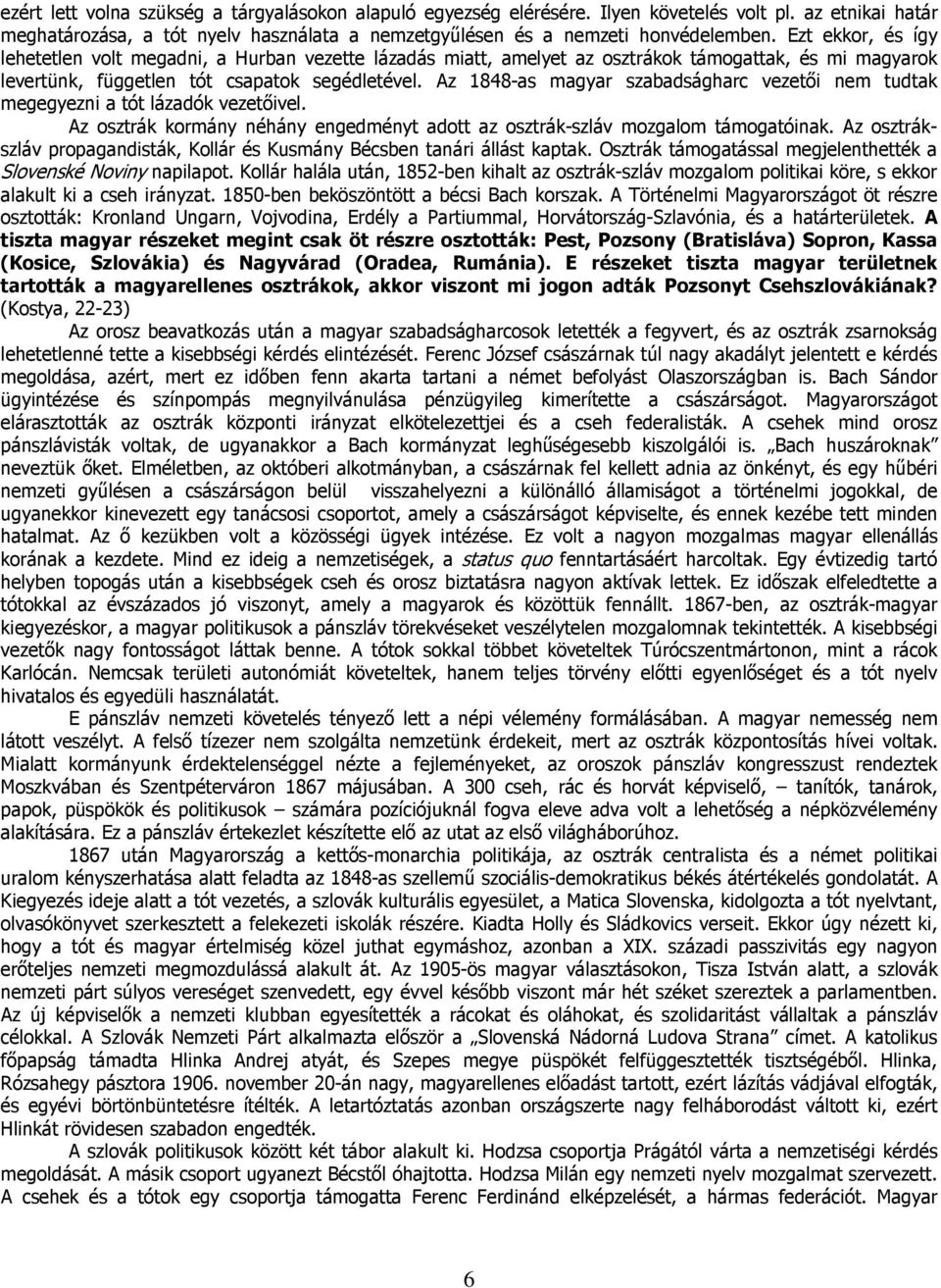 Az 1848-as magyar szabadságharc vezetői nem tudtak megegyezni a tót lázadók vezetőivel. Az osztrák kormány néhány engedményt adott az osztrák-szláv mozgalom támogatóinak.