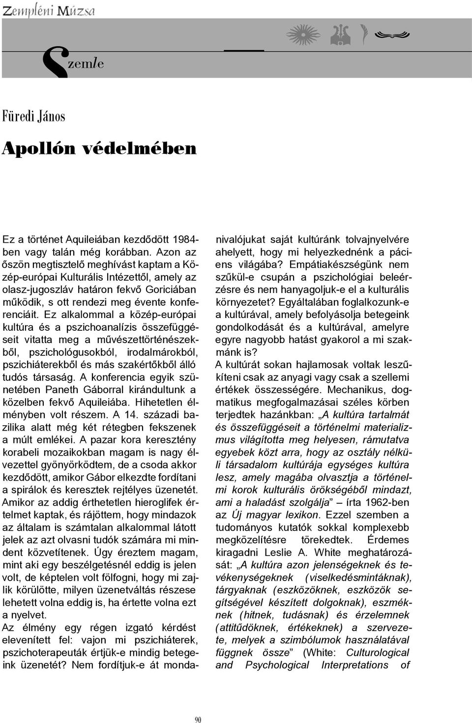 Ez alkalommal a közép-európai kultúra és a pszichoanalízis összefüggéseit vitatta meg a művészettörténészekből, pszichológusokból, irodalmárokból, pszichiáterekből és más szakértőkből álló tudós