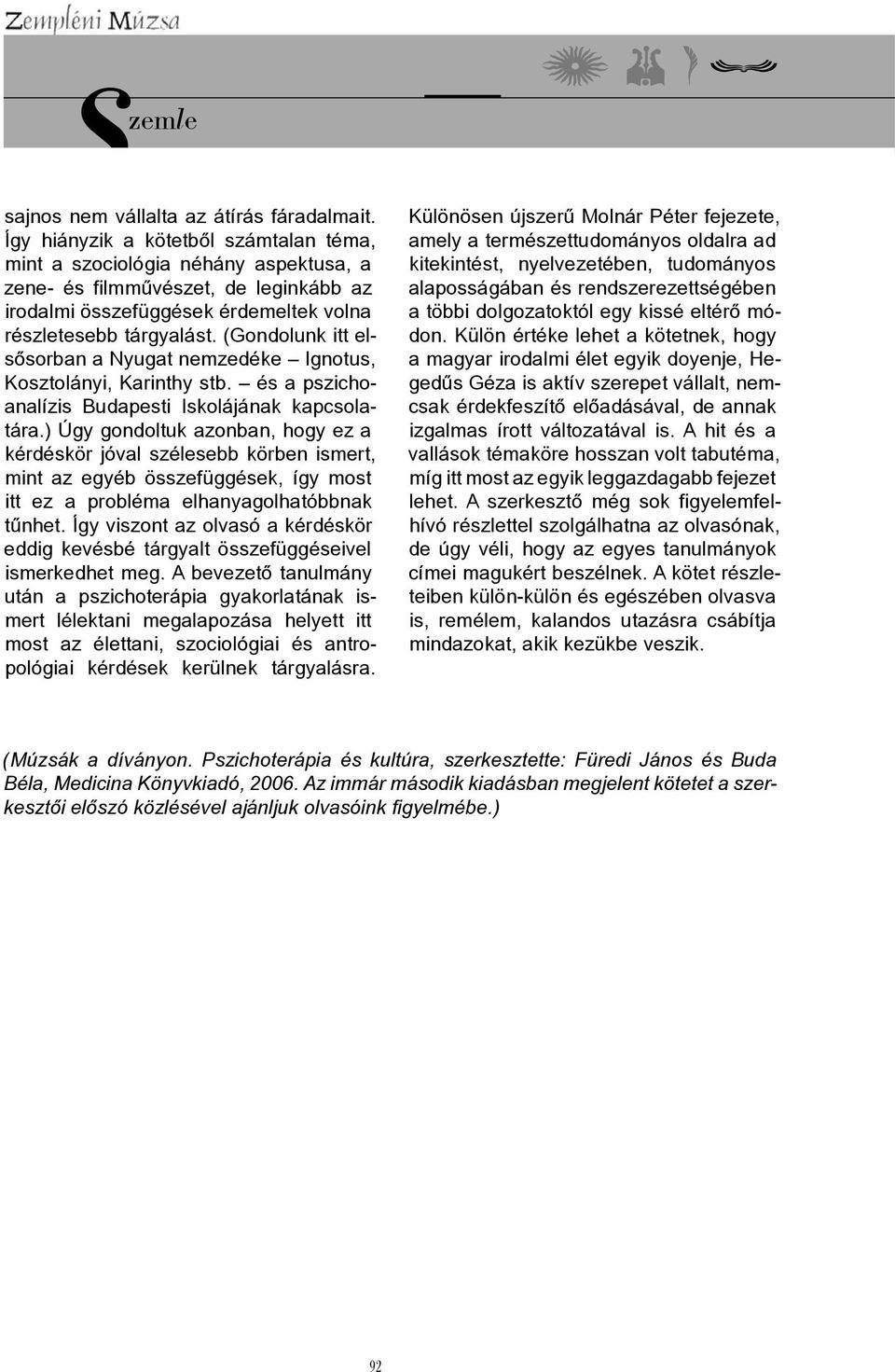 (Gondolunk itt elsősorban a Nyugat nemzedéke Ignotus, Kosztolányi, Karinthy stb. és a pszichoanalízis Budapesti Iskolájának kapcsolatára.