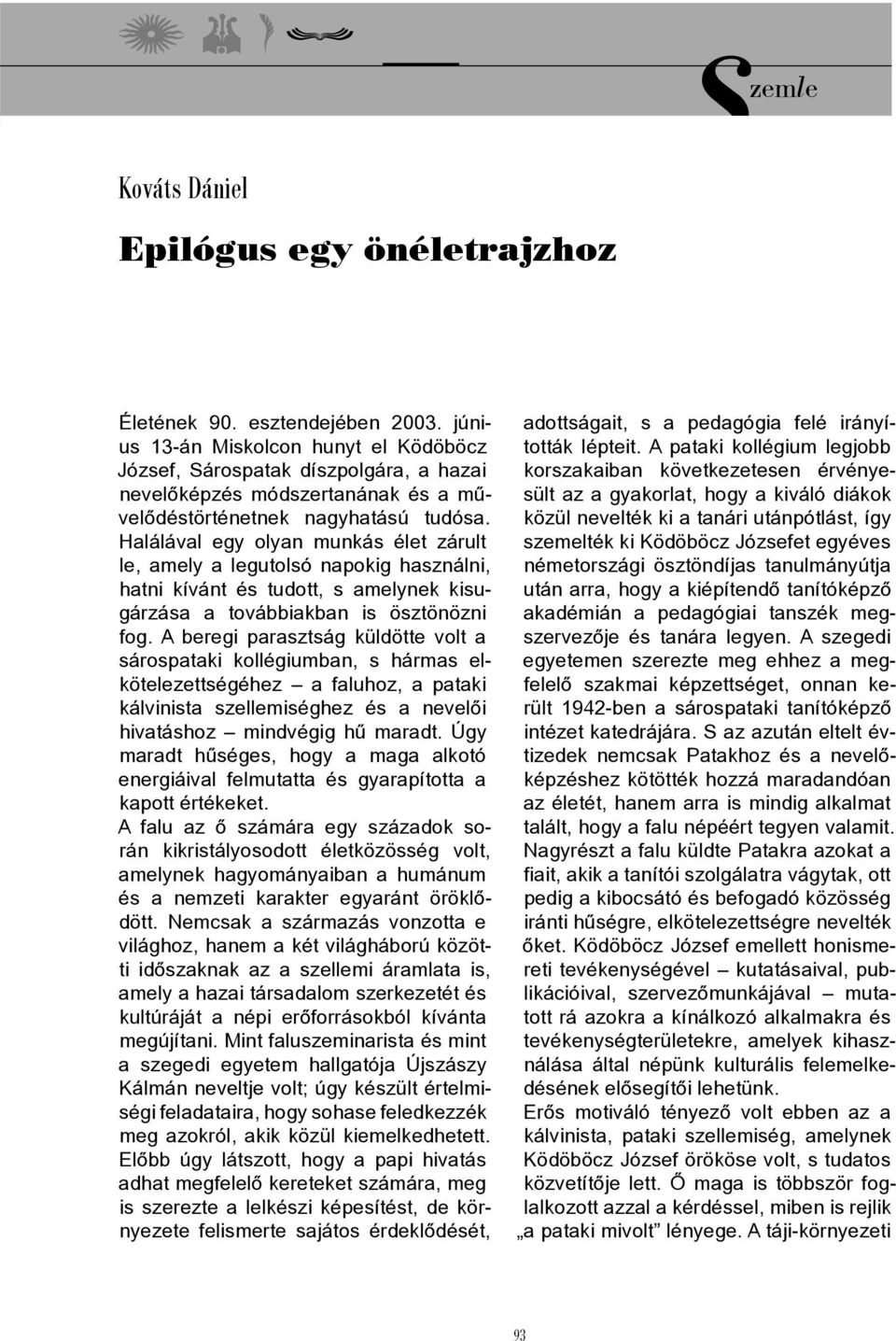 Halálával egy olyan munkás élet zárult le, amely a legutolsó napokig használni, hatni kívánt és tudott, s amelynek kisugárzása a továbbiakban is ösztönözni fog.