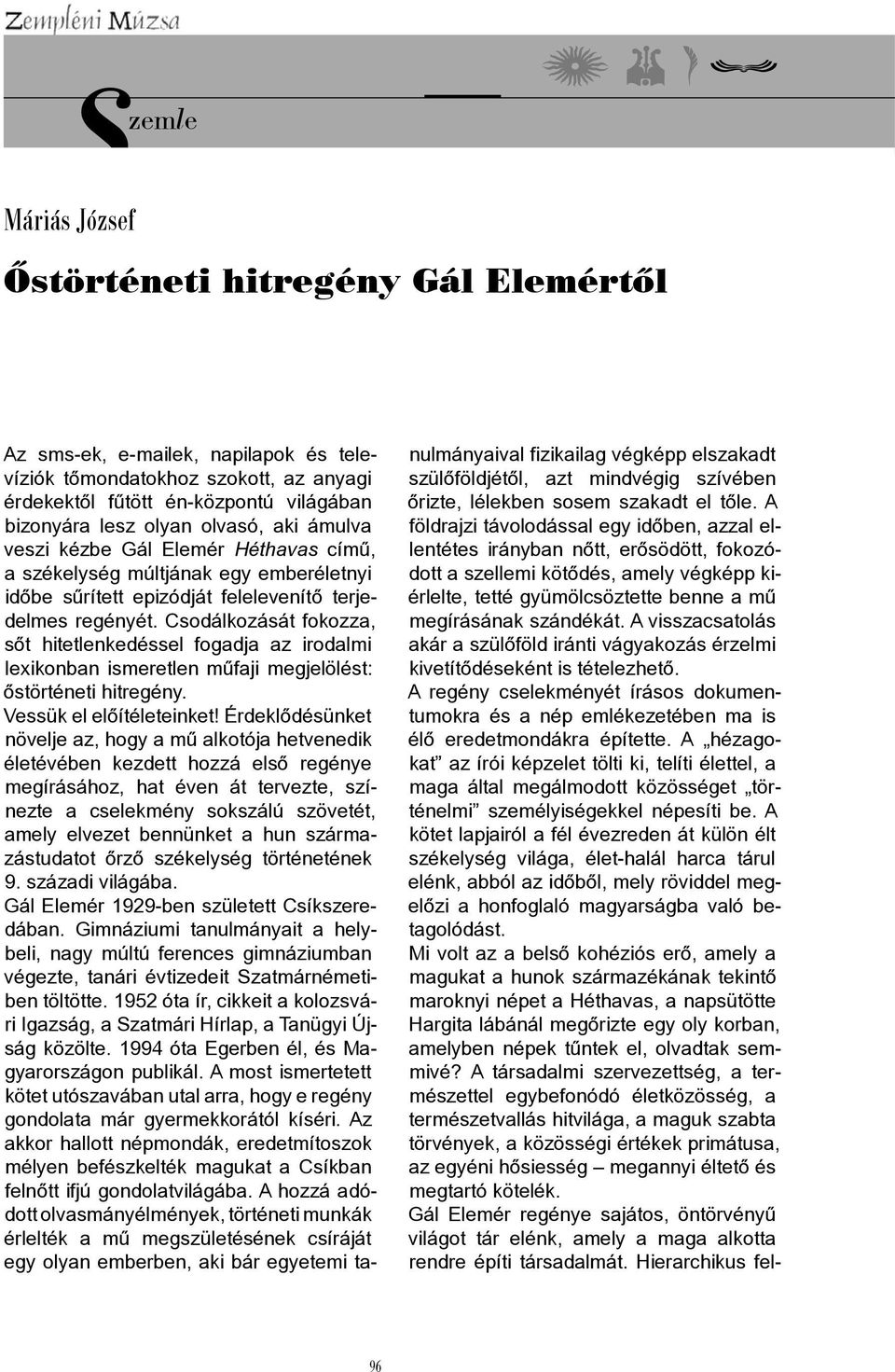 Csodálkozását fokozza, sőt hitetlenkedéssel fogadja az irodalmi lexikonban ismeretlen műfaji megjelölést: őstörténeti hitregény. Vessük el előítéleteinket!