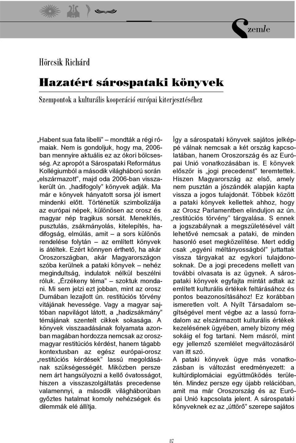 Az apropót a Sárospataki Református Kollégiumból a második világháború során elszármazott, majd oda 2006-ban visszakerült ún. hadifogoly könyvek adják.