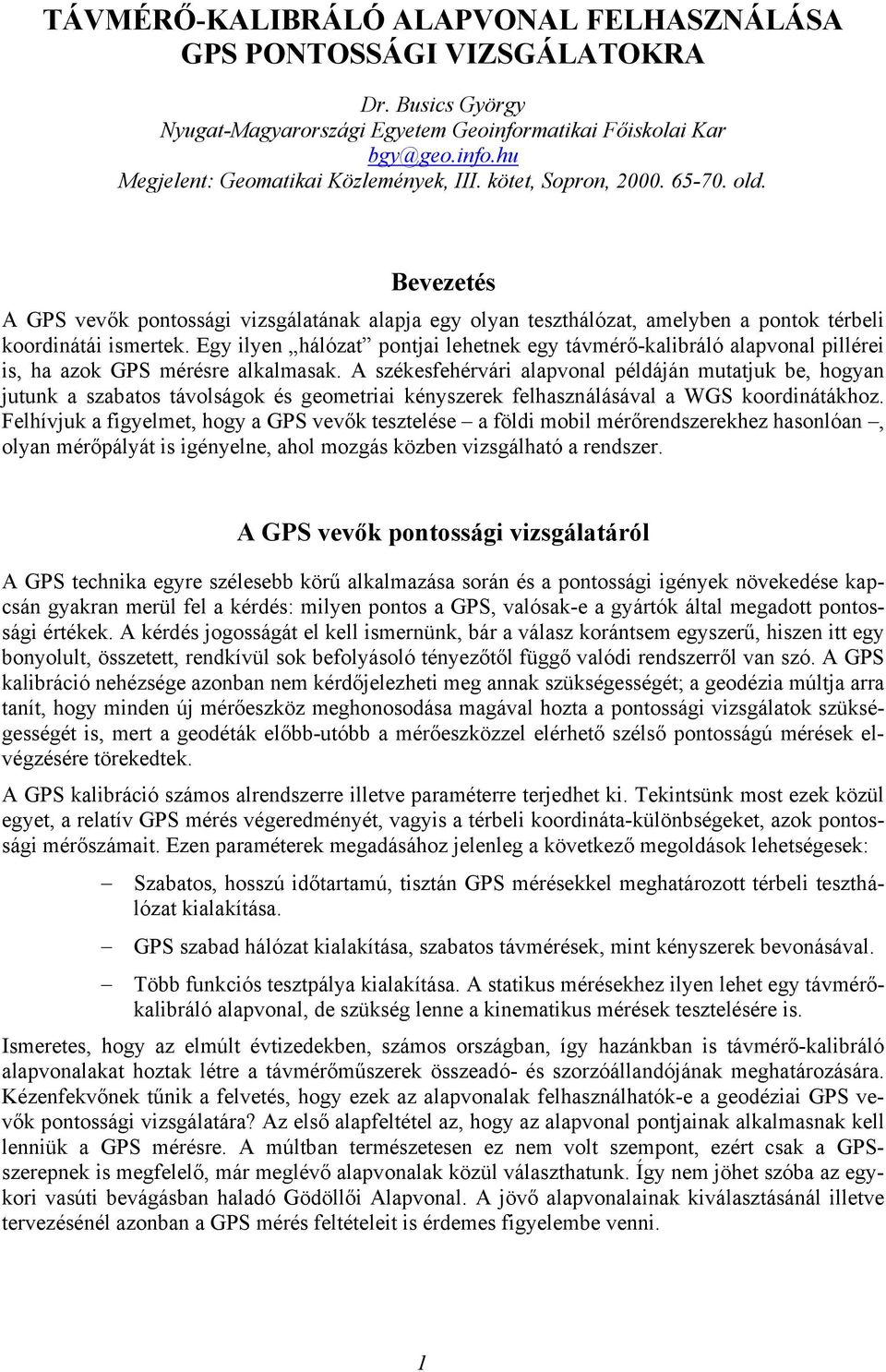 Egy ilyen hálózat pontjai lehetnek egy távmérő-kalibráló alapvonal pillérei is, ha azok GPS mérésre alkalmasak.