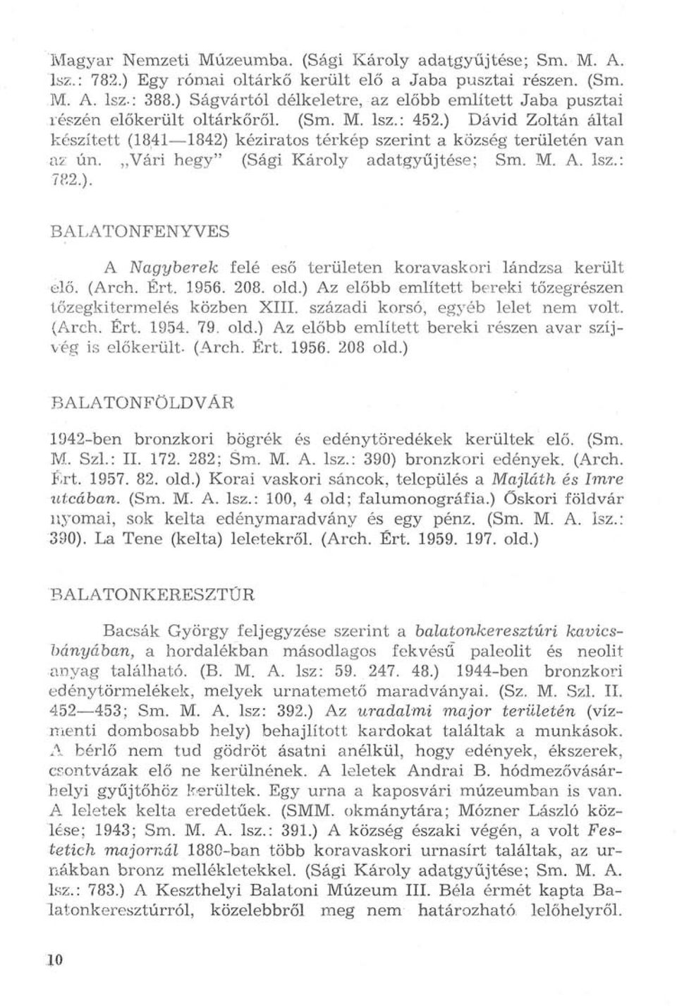 Vári hegy" (Sági Károly adatgyűjtése; Sm. M. A. Isz.: 782.). BALATONFENYVES A Nagyberek felé eső területen koravaskori lándzsa került elő. (Arch. Ért. 1956. 208. old.