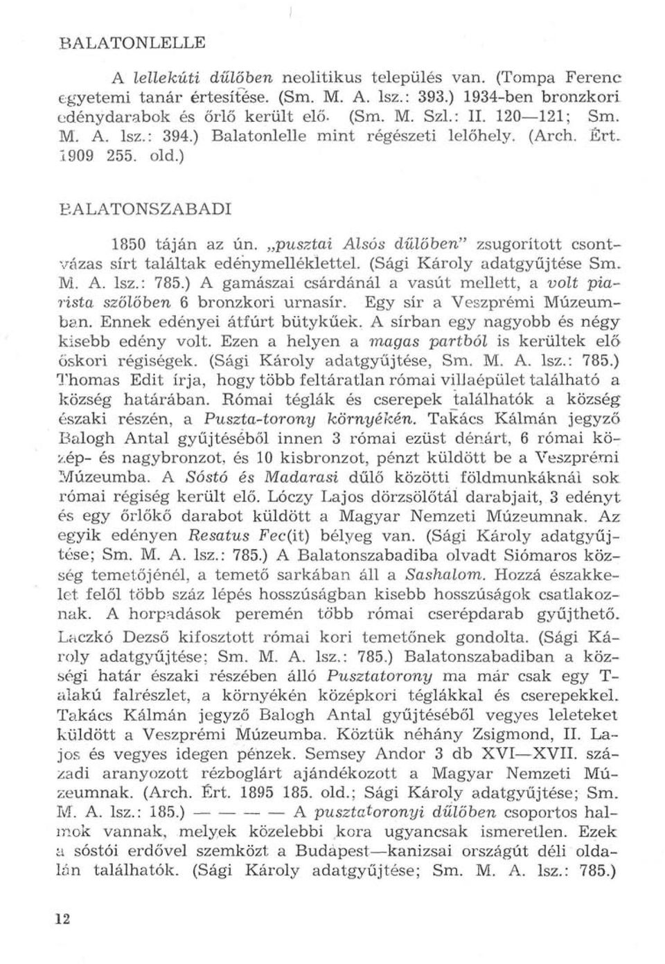 pusztai Alsós dűlőben" zsugorított csontvázas sírt találtak edénymelléklettel. (Sági Károly adatgyűjtése Sm. M. A. lsz.: 785.