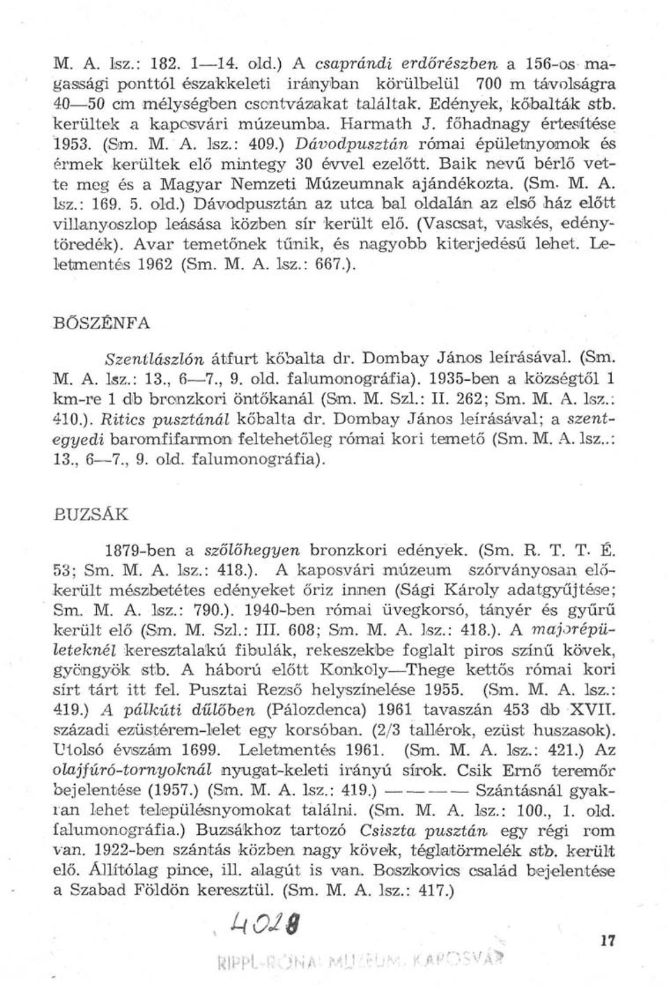 Baik nevű bérlő vette meg és a Magyar Nemzeti Múzeumnak ajándékozta. (Sm. M. A. Isz.: 169. 5. old.) Dávodpusztán az utca bal oldalán az első ház előtt villanyoszlop leásása közben sír került elő.