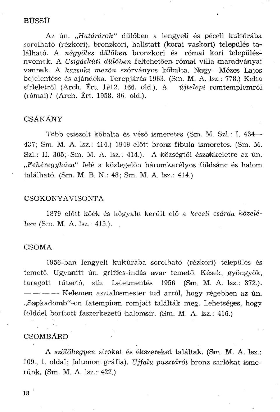 ) Kelta sírleletről (Arch. Ért. 1912. 166. old.). A újtelepi romtemplomról (római)? (Arch. Ért. 1958. 86. old.). CSÁKÁNY Több csiszolt kőbalta és véső ismeretes (Sm. M. Szl.: I. 434 437; Sm. M. A. Isz.