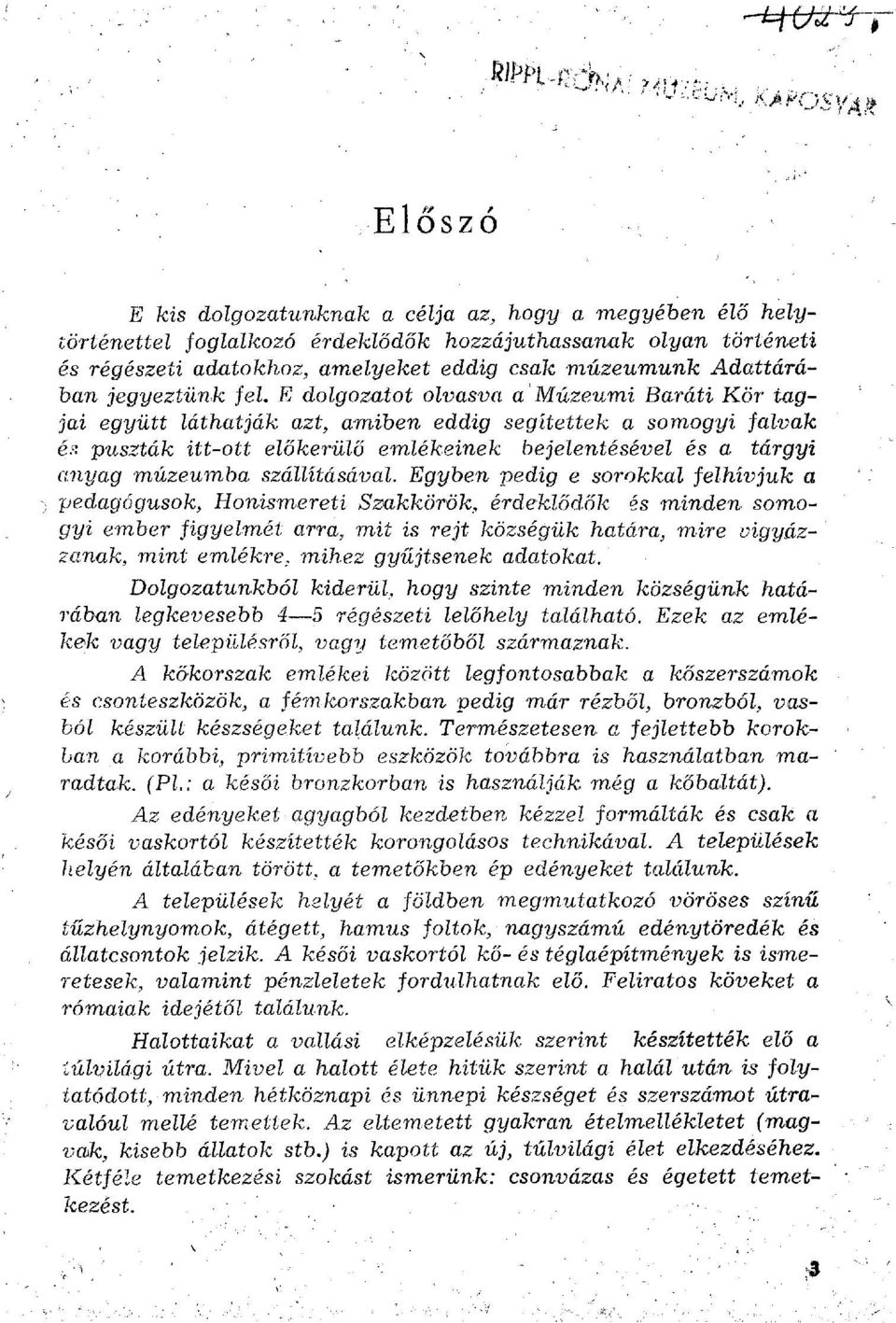 E dolgozatot olvasva a'múzeumi Baráti Kör tagjai együtt láthatják azt, araiben eddig segítettek a somogyi falvak és puszták itt-ott élőkerülő emlékeinek bejelentésével és a tárgyi anyag múzeumba