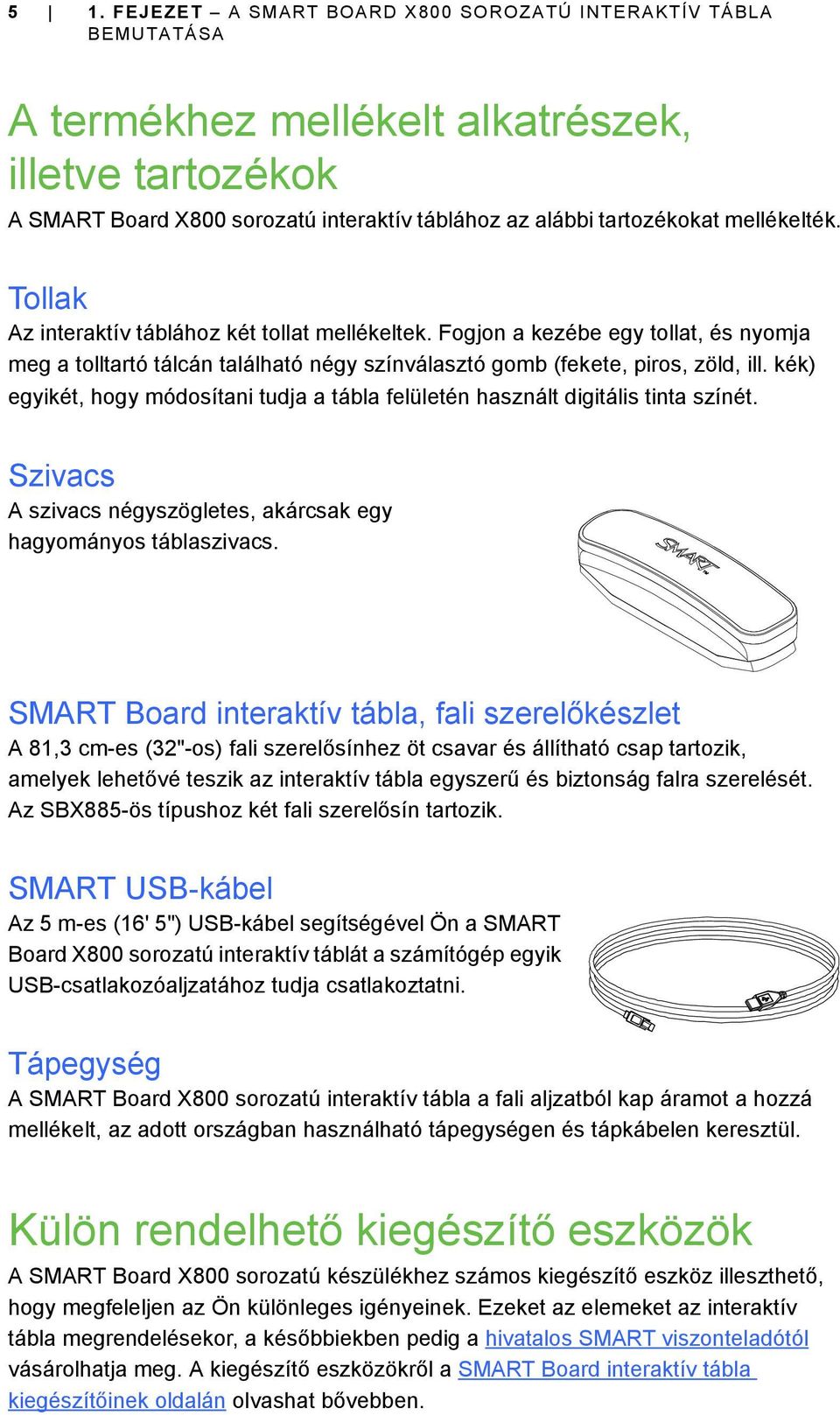 kék) egyikét, hogy módosítani tudja a tábla felületén használt digitális tinta színét. Szivacs A szivacs négyszögletes, akárcsak egy hagyományos táblaszivacs.