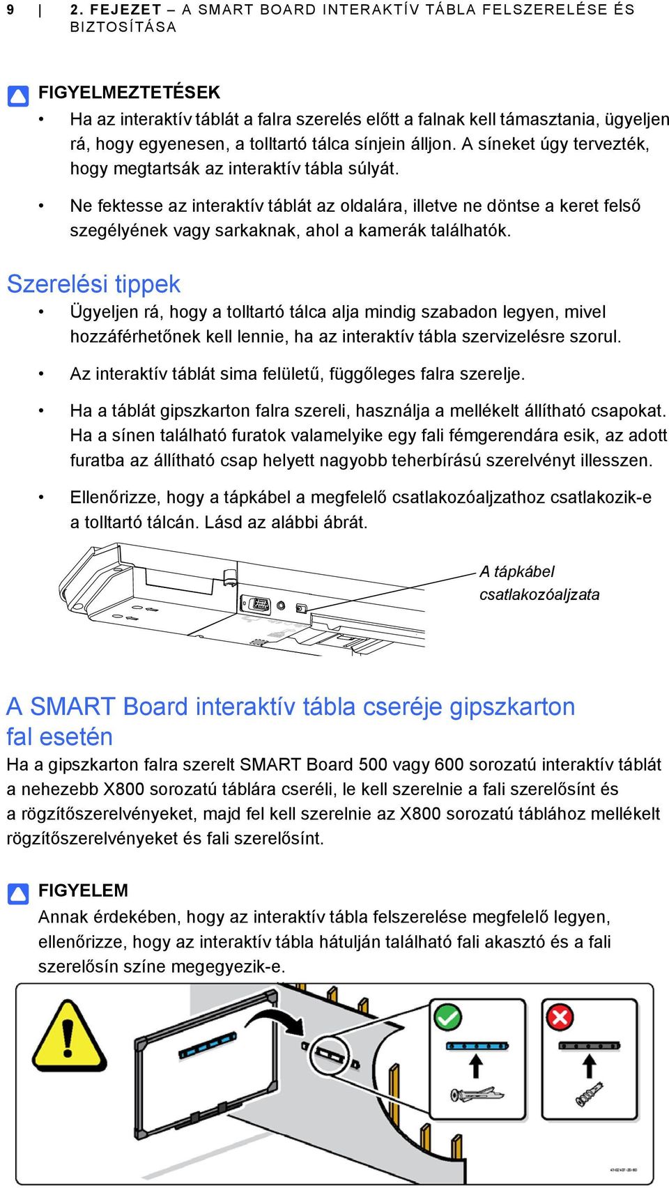 Ne fektesse az interaktív táblát az oldalára, illetve ne döntse a keret felső szegélyének vagy sarkaknak, ahol a kamerák találhatók.