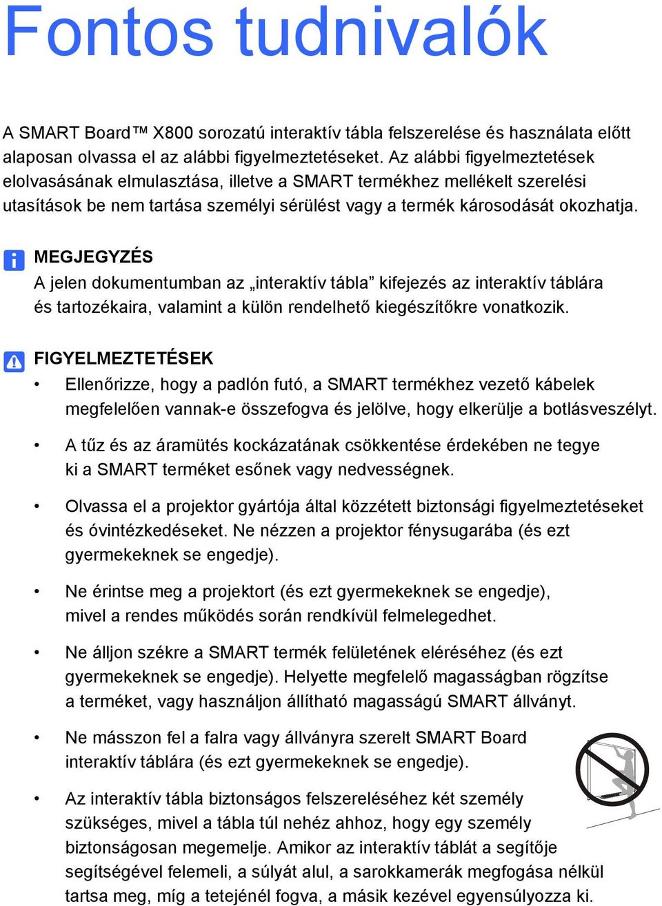 MEGJEGYZÉS A jelen dokumentumban az interaktív tábla kifejezés az interaktív táblára és tartozékaira, valamint a külön rendelhető kiegészítőkre vonatkozik.