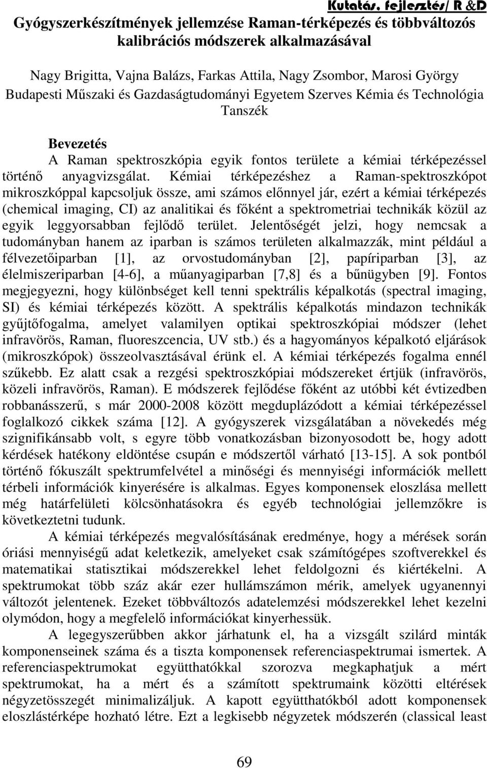 Kémiai térképezéshez a Raman-spektroszkópot mikroszkóppal kapcsoljuk össze, ami számos elnnyel jár, ezért a kémiai térképezés (chemical imaging, CI) az analitikai és fként a spektrometriai technikák