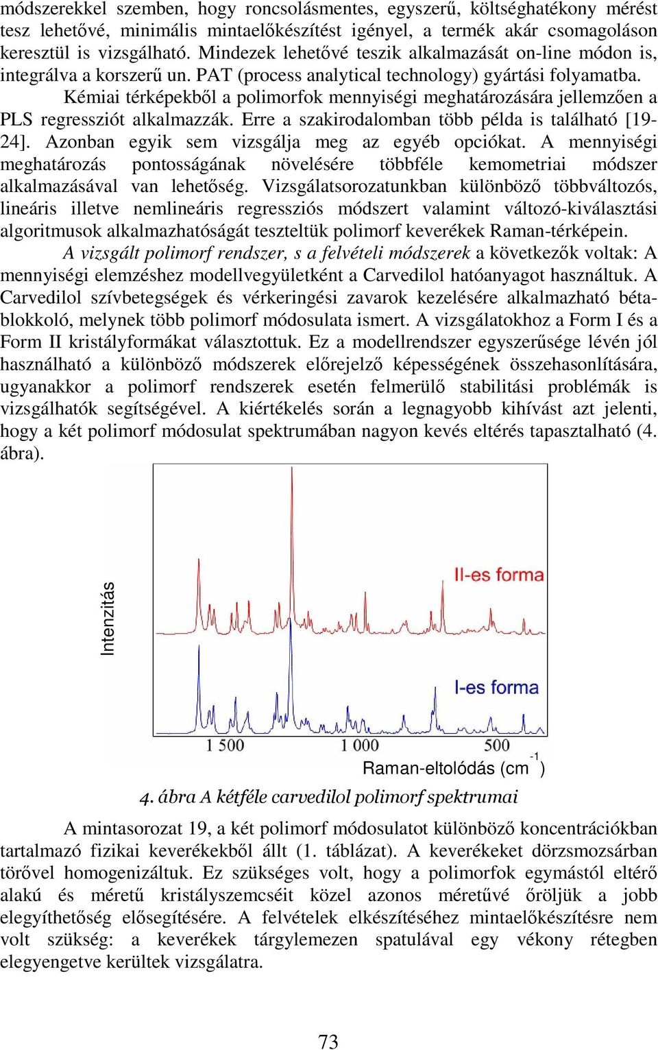 Kémiai térképekbl a polimorfok mennyiségi meghatározására jellemzen a PLS regressziót alkalmazzák. Erre a szakirodalomban több példa is található [19-24].