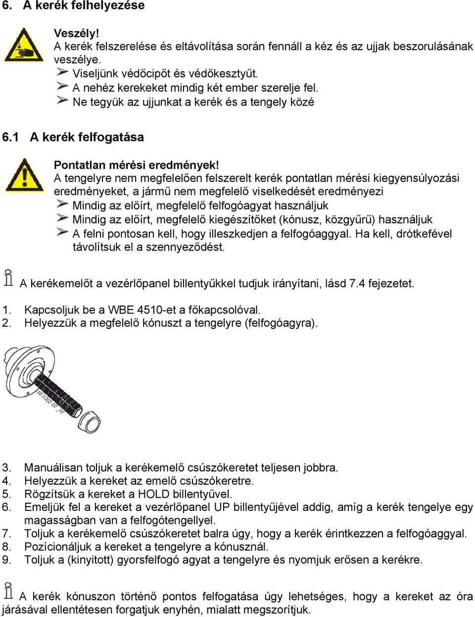 A tengelyre nem megfelelően felszerelt kerék pontatlan mérési kiegyensúlyozási eredményeket, a jármű nem megfelelő viselkedését eredményezi Mindig az előírt, megfelelő felfogóagyat használjuk Mindig