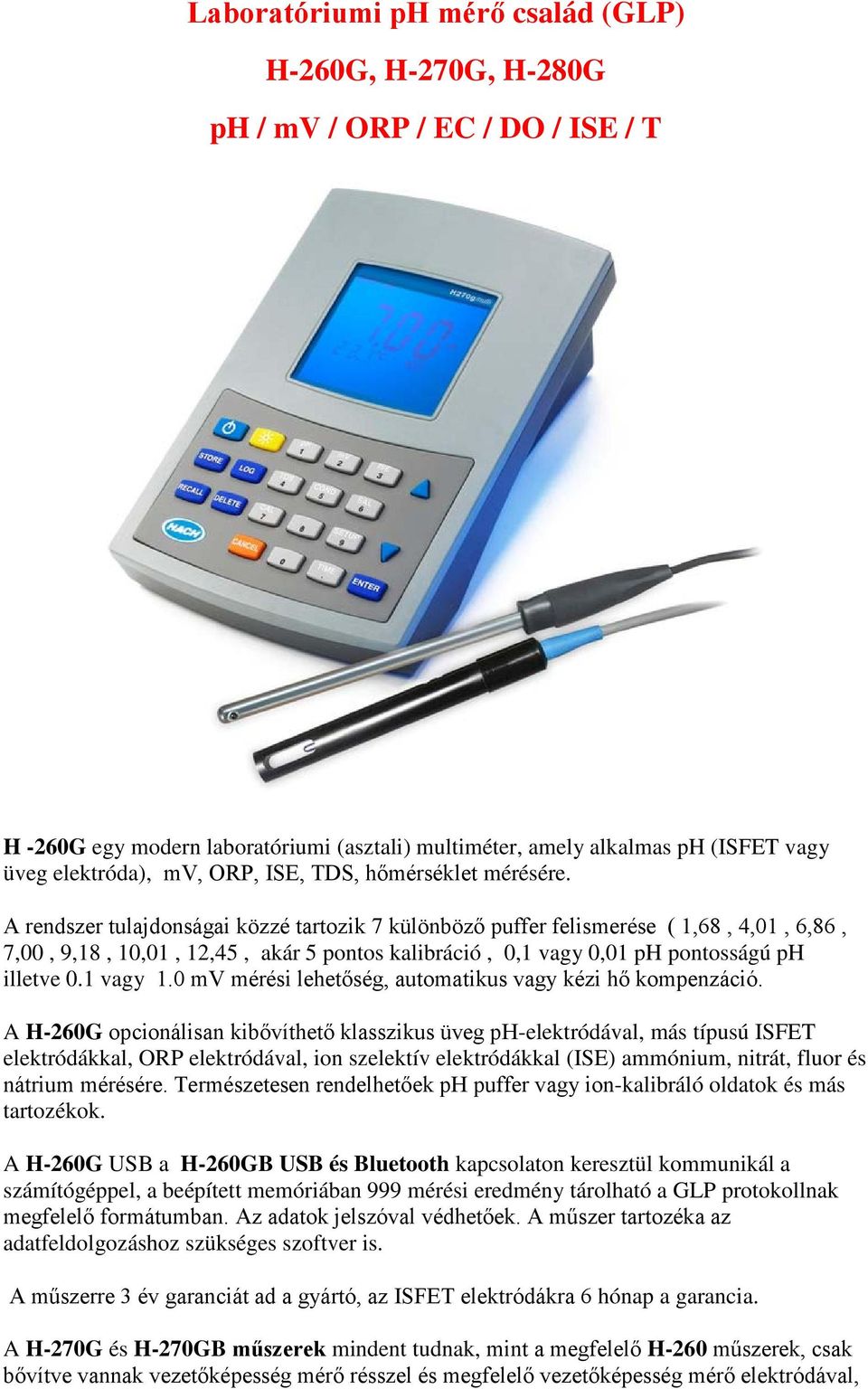 A rendszer tulajdonságai közzé tartozik 7 különböző puffer felismerése ( 1,68, 4,01, 6,86, 7,00, 9,18, 10,01, 12,45, akár 5 pontos kalibráció, 0,1 vagy 0,01 ph pontosságú ph illetve 0.1 vagy 1.