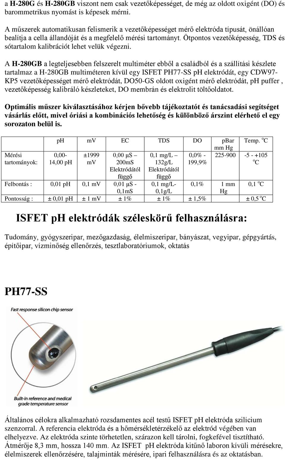 Ötpontos vezetőképesség, TDS és sótartalom kalibrációt lehet velük végezni.