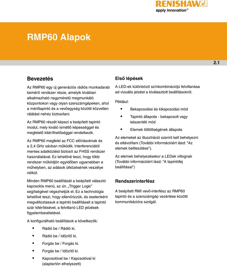 vevőegység közötti közvetlen rálátást nehéz biztosítani. Az RMP60 részét képezi a beépített tapintó modul, mely kiváló ismétlő képességgel és megfelelő kitéríthetőséggel rendelkezik.