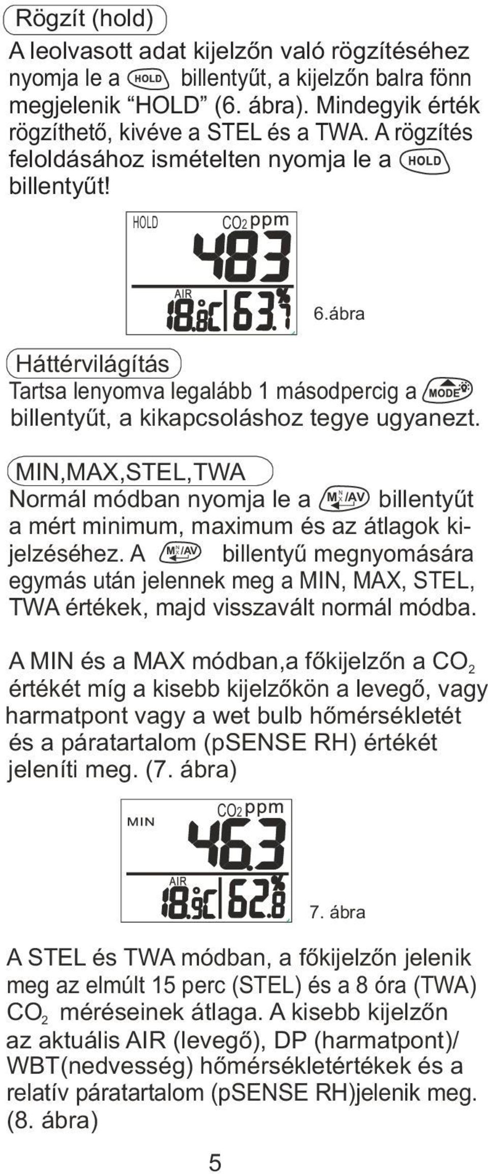 MIN,MAX,STEL,TWA N Normál módban nyomja le a M X /AV billentyût a mért minimum, maximum és az átlagok kijelzéséhez.