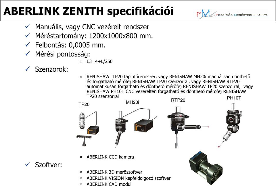 szenzorral, vagy RENISHAW RTP20 automatikusan forgatható és dönthetı mérıfej RENISHAW TP20 szenzorral, vagy RENISHAW PH10T CNC vezérelten forgatható és