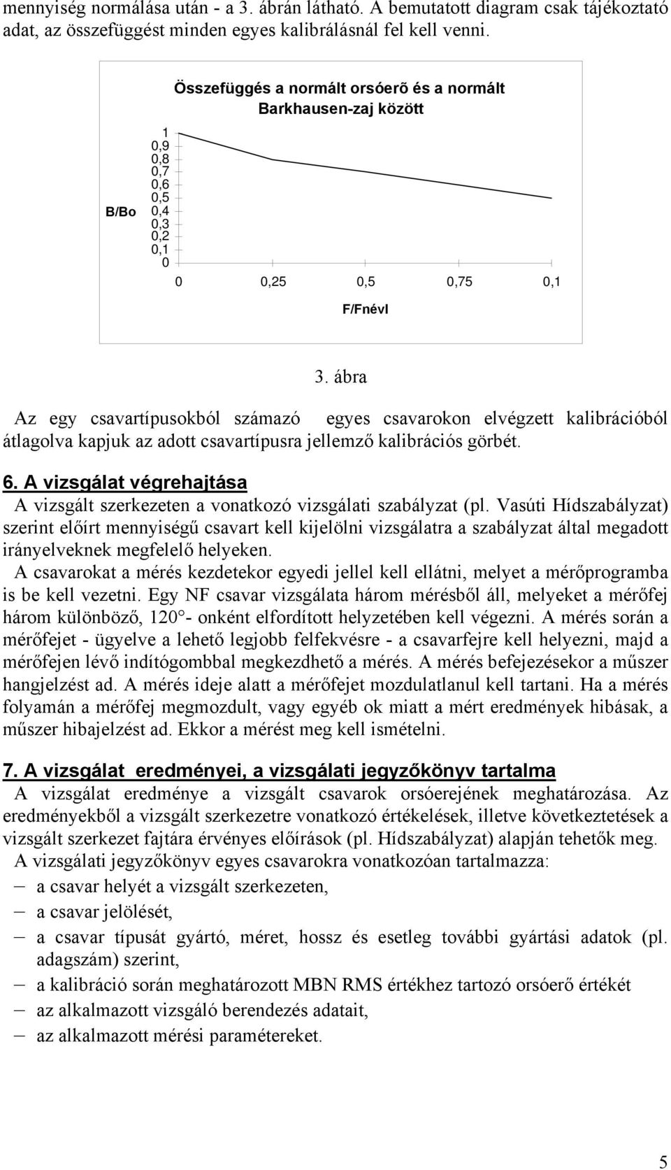 ábra Az egy csavartípusokból számazó egyes csavarokon elvégzett kalibrációból átlagolva kapjuk az adott csavartípusra jellemző kalibrációs görbét. 6.