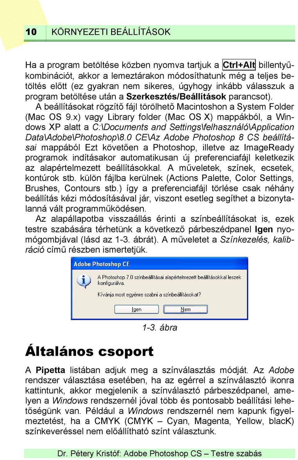 x) vagy Library folder (Mac OS X) mappákból, a Windows XP alatt a C:\Documents and Settings\felhasználó\Application Data\Adobe\Photoshop\8.