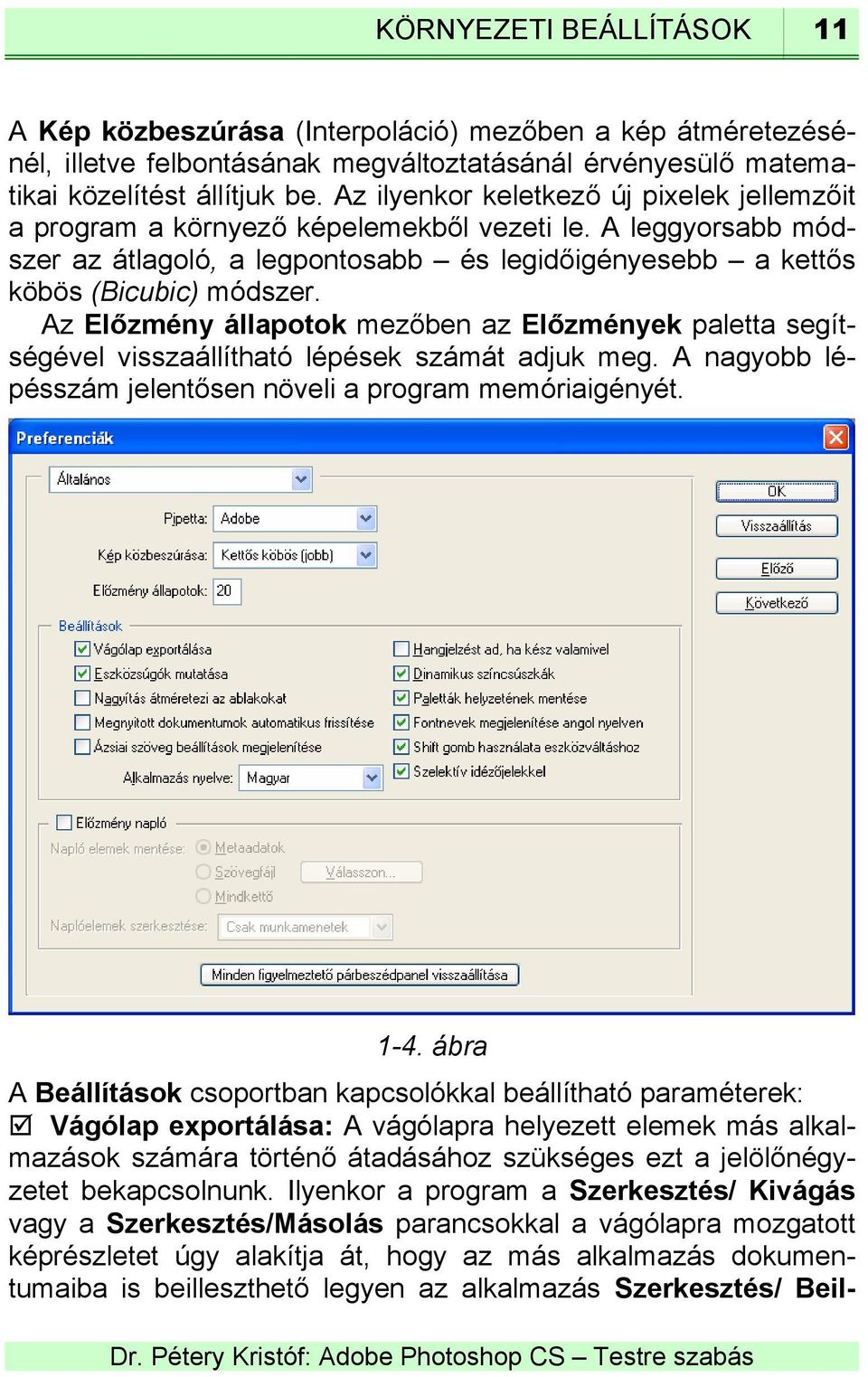 Az Előzmény állapotok mezőben az Előzmények paletta segítségével visszaállítható lépések számát adjuk meg. A nagyobb lépésszám jelentősen növeli a program memóriaigényét. 1-4.