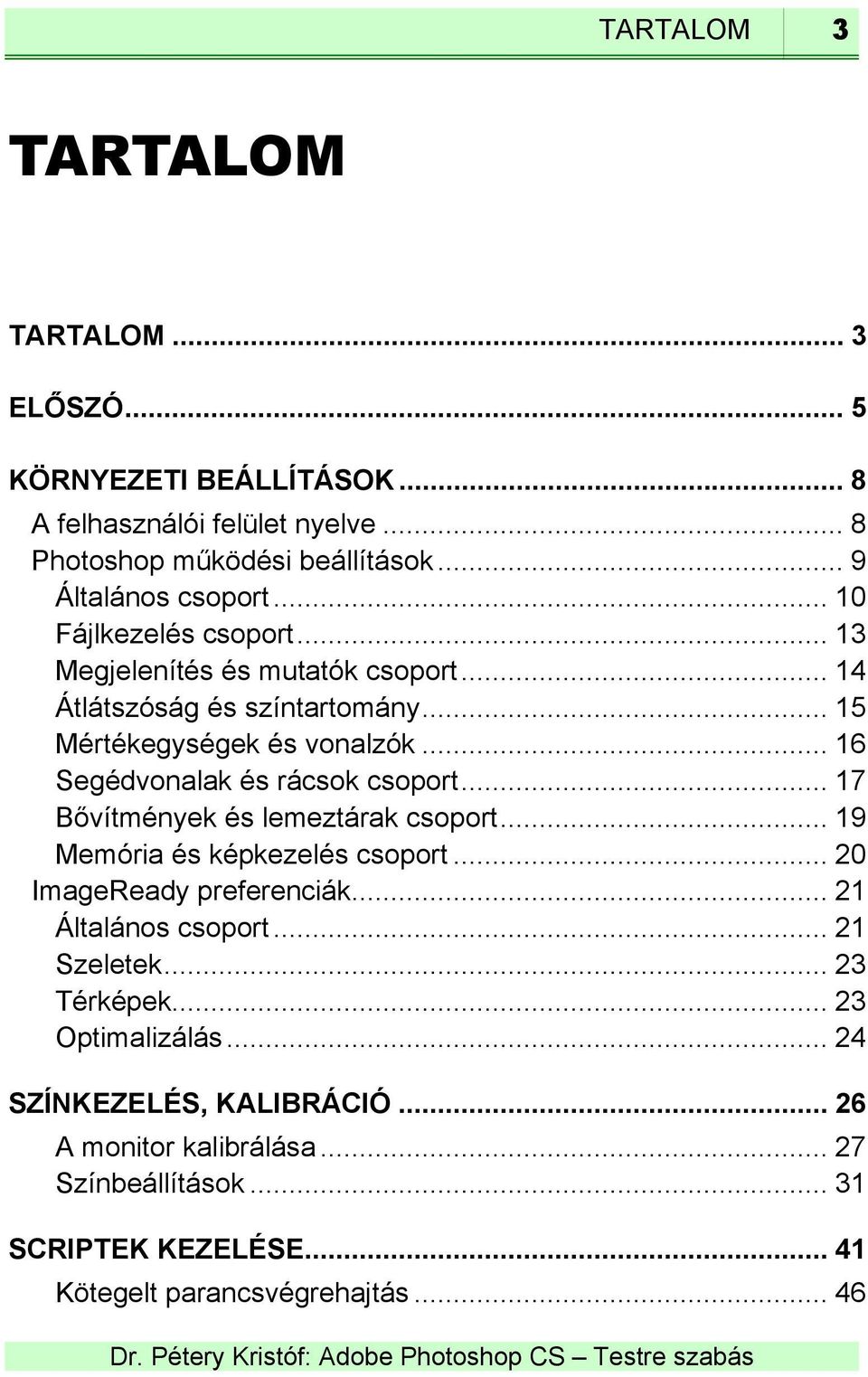 .. 16 Segédvonalak és rácsok csoport... 17 Bővítmények és lemeztárak csoport... 19 Memória és képkezelés csoport... 20 ImageReady preferenciák.