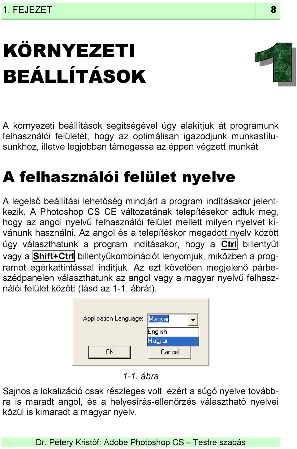 A Photoshop CS CE változatának telepítésekor adtuk meg, hogy az angol nyelvű felhasználói felület mellett milyen nyelvet kívánunk használni.