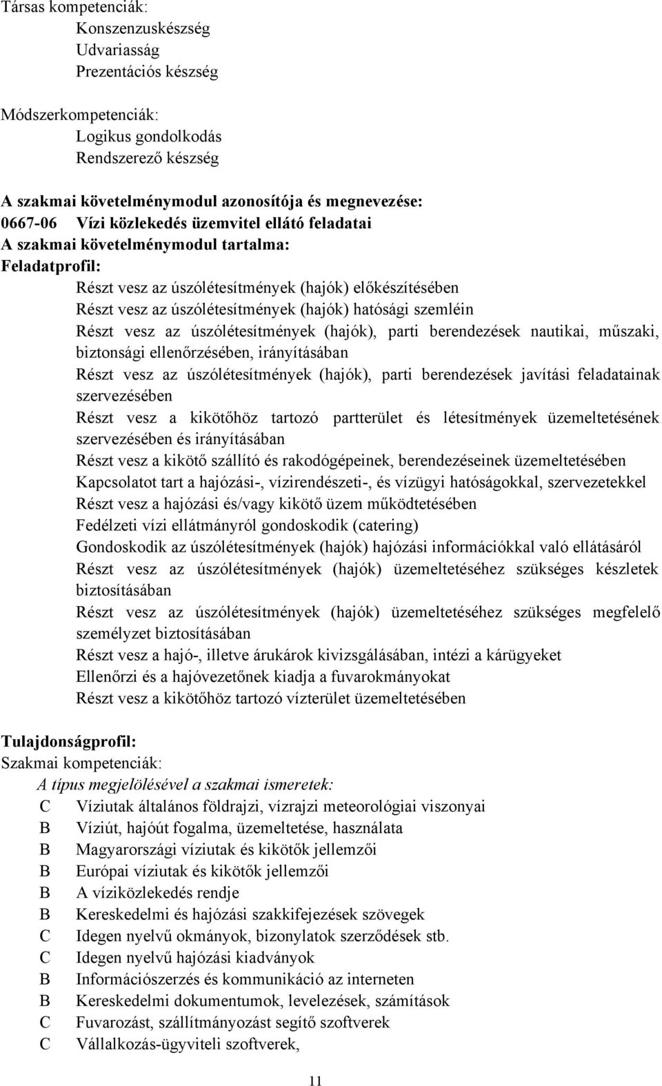 vesz az úszólétesítmények (hajók), parti berendezések nautikai, műszaki, biztonsági ellenőrzésében, irányításában Részt vesz az úszólétesítmények (hajók), parti berendezések javítási feladatainak