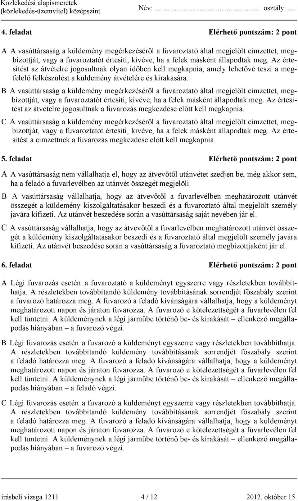 B A vasúttársaság a küldemény megérkezéséről a fuvaroztató által megjelölt címzettet, megbízottját, vagy a fuvaroztatót értesíti, kivéve, ha a felek másként állapodtak meg.