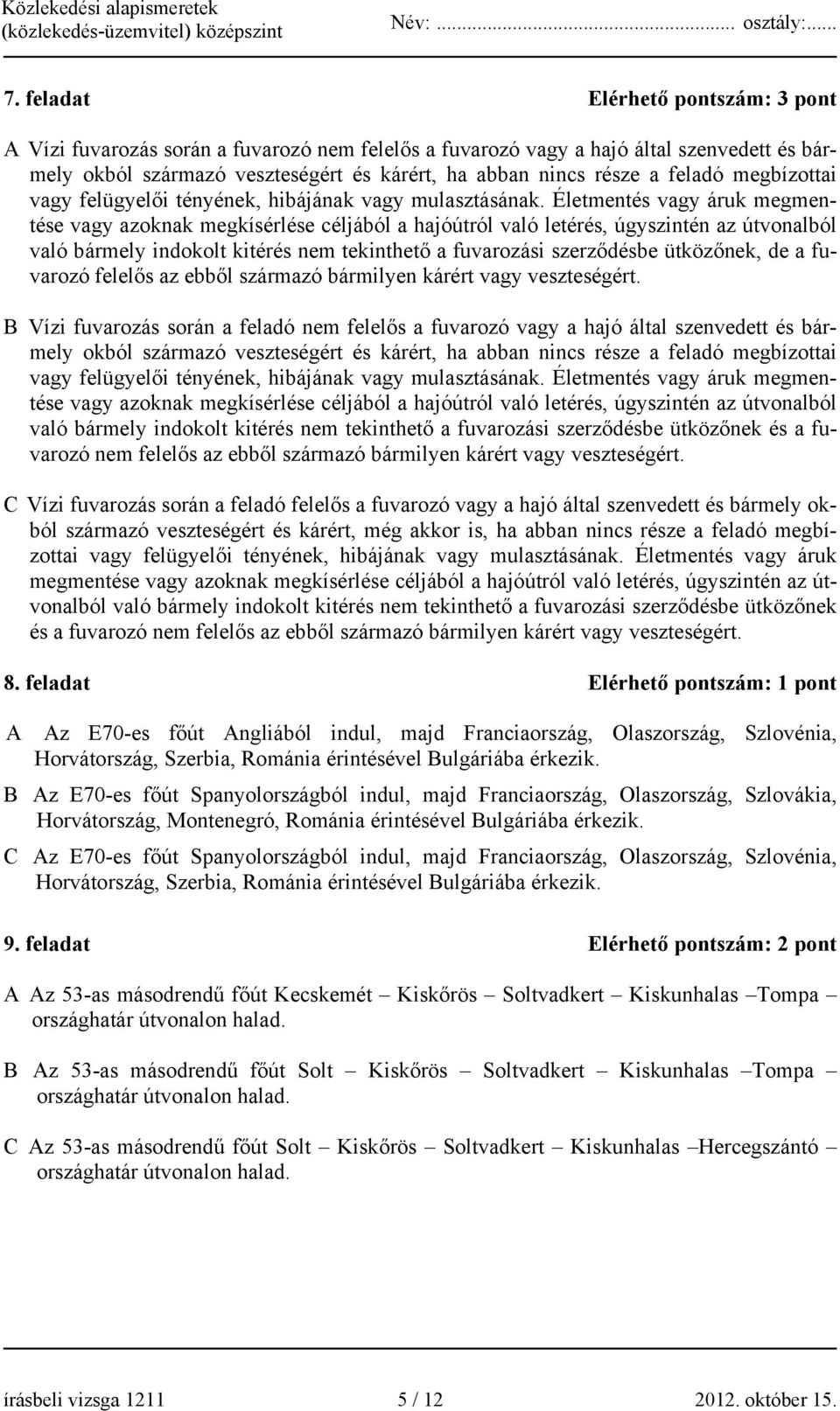 Életmentés vagy áruk megmentése vagy azoknak megkísérlése céljából a hajóútról való letérés, úgyszintén az útvonalból való bármely indokolt kitérés nem tekinthető a fuvarozási szerződésbe ütközőnek,