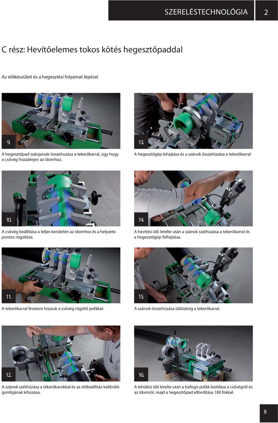A csővég beállítása a teljes kerületén az idomhoz és a helyzete pontos rögzítése. 14. A hevítési idő letelte után a szánok száthúzása a tekerőkarral és a hegesztőgép felhajtása. 11.