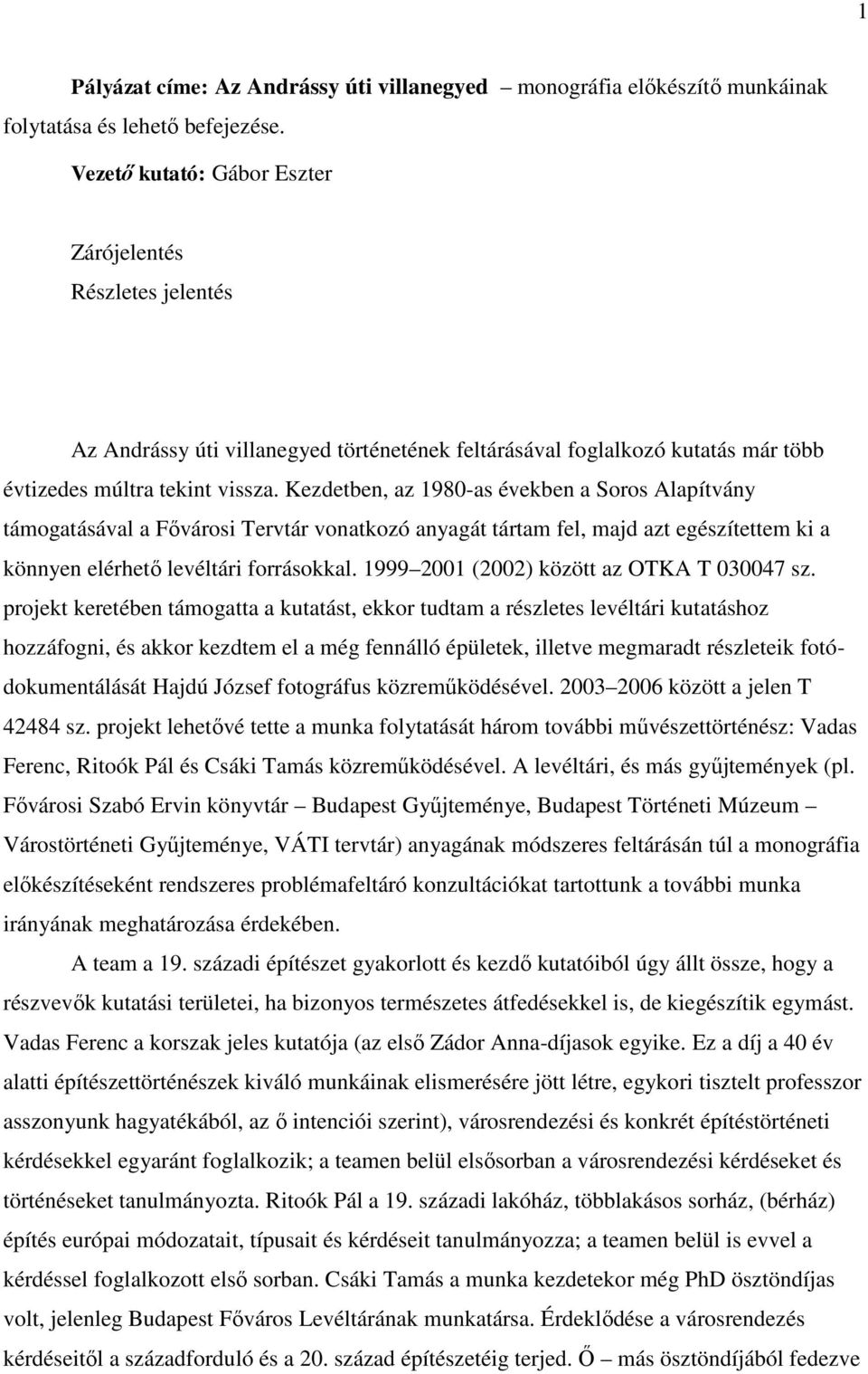 Kezdetben, az 1980-as években a Soros Alapítvány támogatásával a Fővárosi Tervtár vonatkozó anyagát tártam fel, majd azt egészítettem ki a könnyen elérhető levéltári forrásokkal.