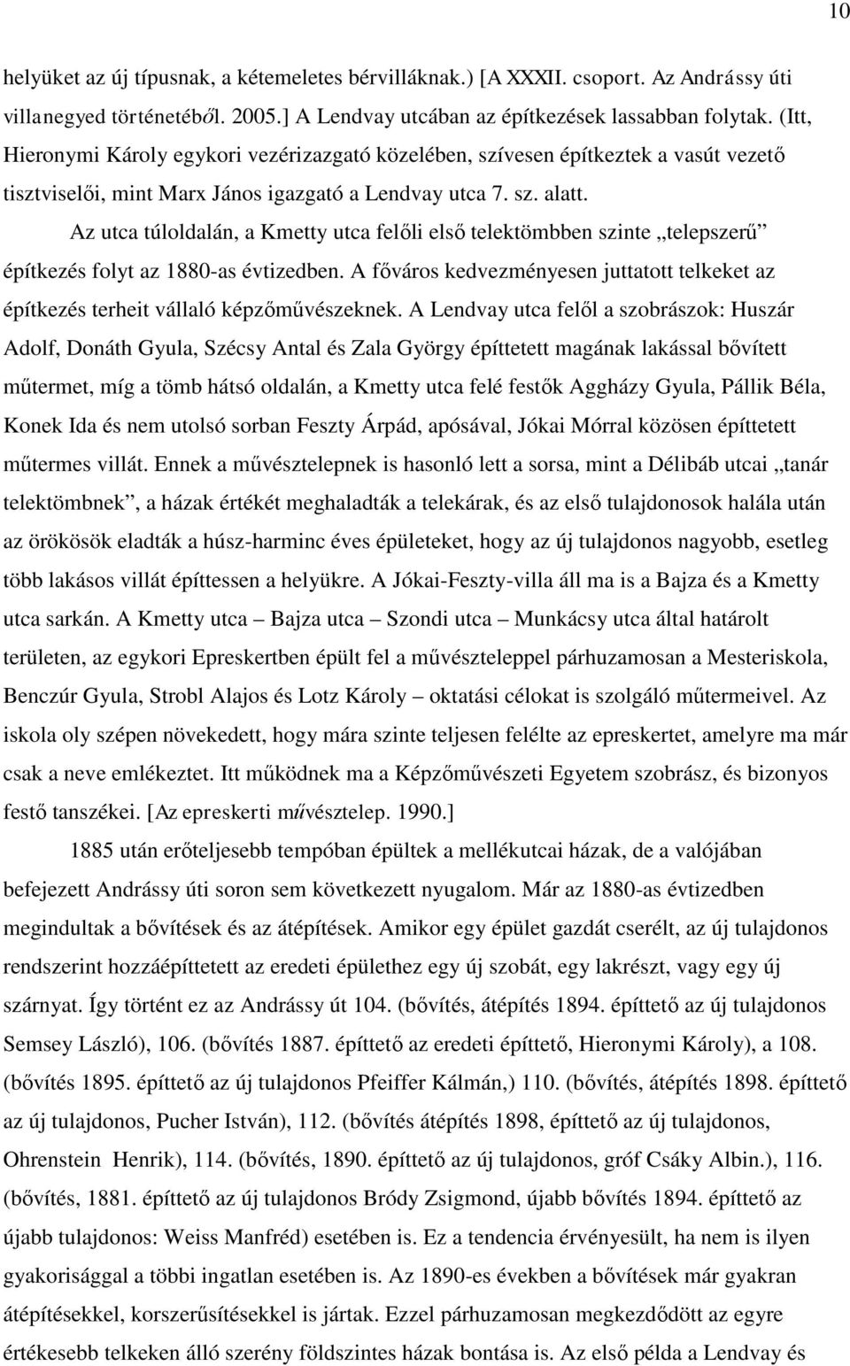 Az utca túloldalán, a Kmetty utca felőli első telektömbben szinte telepszerű építkezés folyt az 1880-as évtizedben.