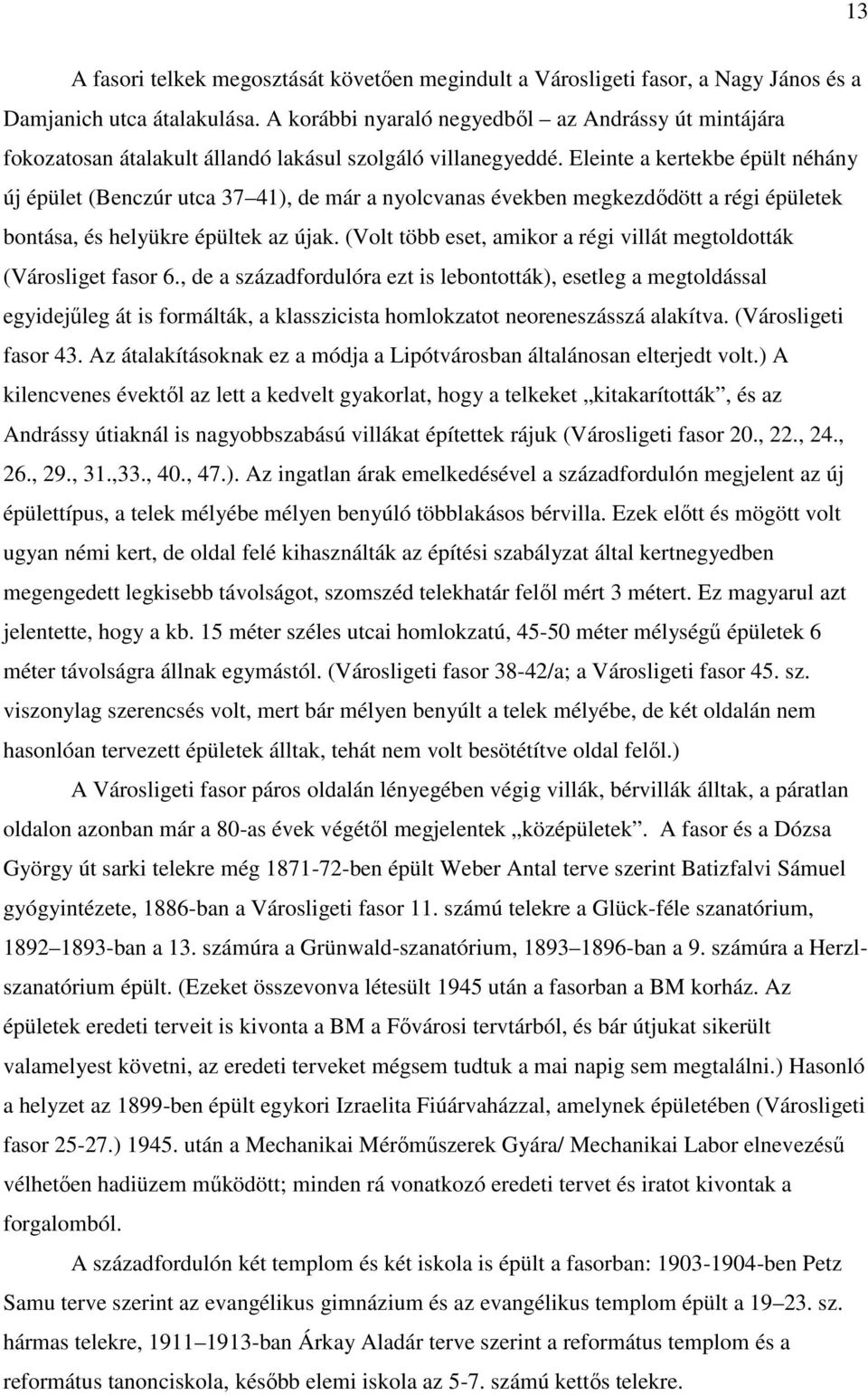 Eleinte a kertekbe épült néhány új épület (Benczúr utca 37 41), de már a nyolcvanas években megkezdődött a régi épületek bontása, és helyükre épültek az újak.