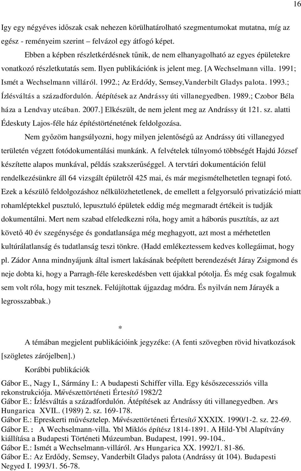 1991; Ismét a Wechselmann villáról. 1992.; Az Erdődy, Semsey,Vanderbilt Gladys palota. 1993.; Ízlésváltás a századfordulón. Átépítések az Andrássy úti villanegyedben. 1989.