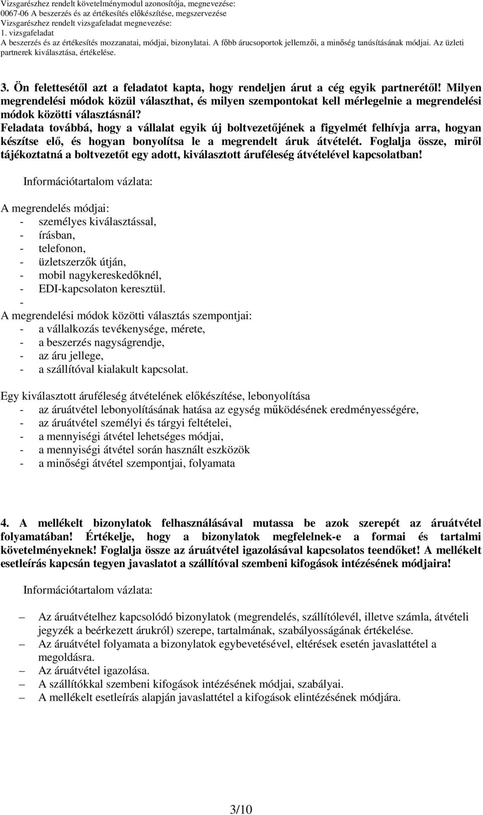 Feladata továbbá, hogy a vállalat egyik új boltvezetőjének a figyelmét felhívja arra, hogyan készítse elő, és hogyan bonyolítsa le a megrendelt áruk átvételét.