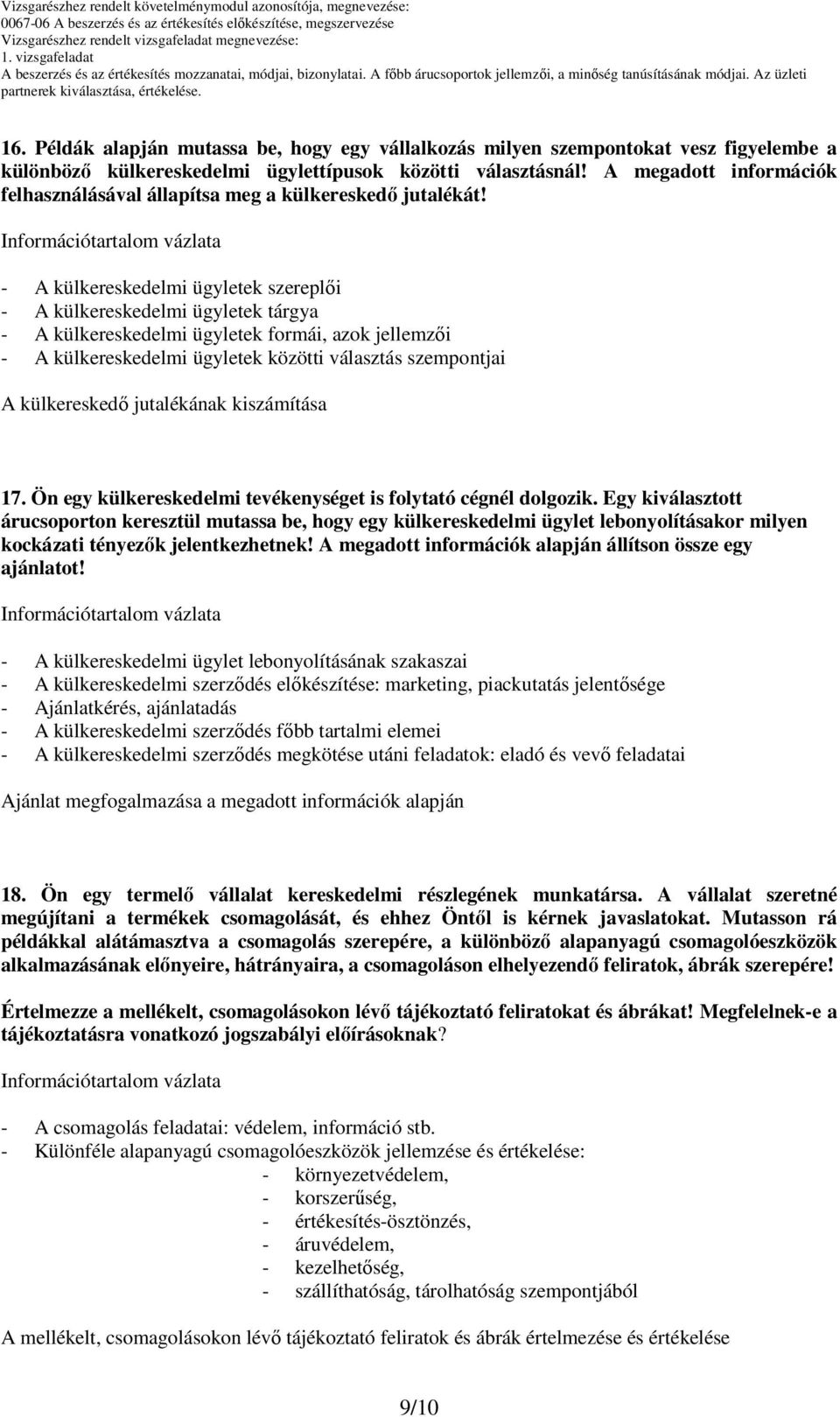 - A külkereskedelmi ügyletek szereplői - A külkereskedelmi ügyletek tárgya - A külkereskedelmi ügyletek formái, azok jellemzői - A külkereskedelmi ügyletek közötti választás szempontjai A