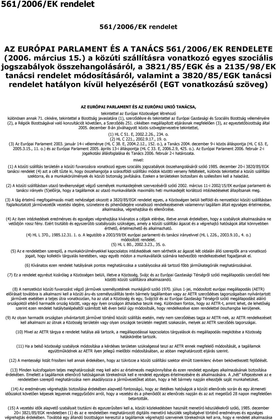 helyezéséről (EGT vonatkozású szöveg) AZ EURÓPAI PARLAMENT ÉS AZ EURÓPAI UNIÓ TANÁCSA, tekintettel az Európai Közösséget létrehozó különösen annak 71.