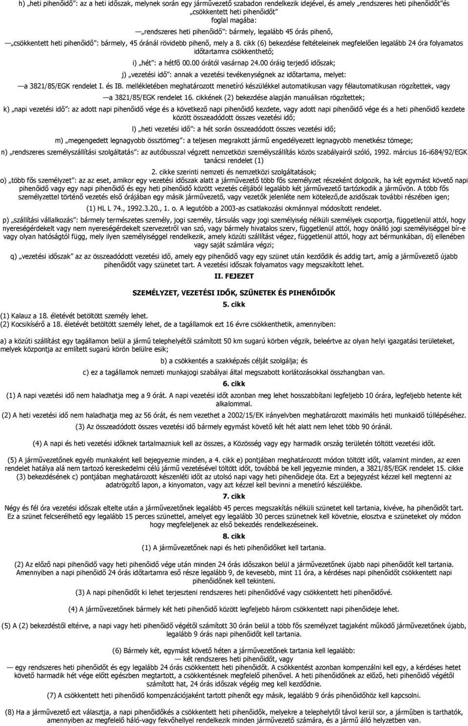 cikk (6) bekezdése feltételeinek megfelelően legalább 24 óra folyamatos időtartamra csökkenthető; i) hét : a hétfő 00.00 órától vasárnap 24.