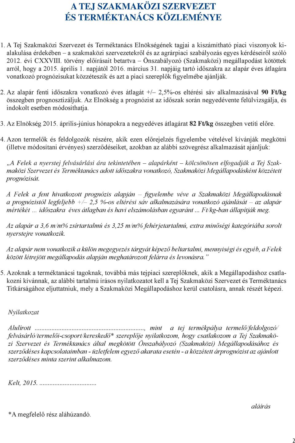 2012. évi CXXVIII. törvény előírásait betartva Önszabályozó (Szakmaközi) megállapodást kötöttek arról, hogy a 2015. április 1. napjától 2016. március 31.